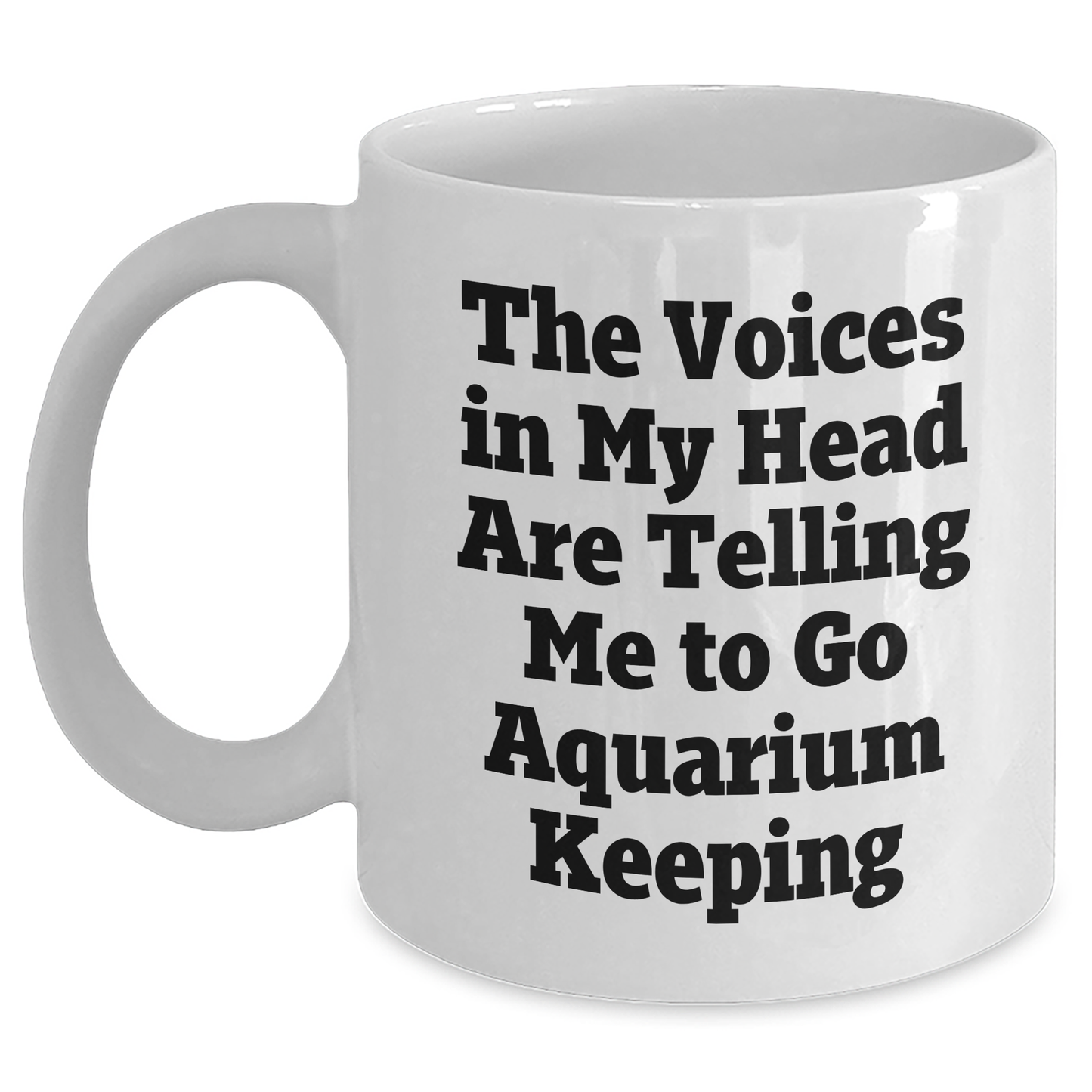 Funny Aquarium Keeping Gifts from Friends for Graduation - White Coffee Mug 'The Voices In My Head Are Telling Me To Go Aquarium Keeping' - Main