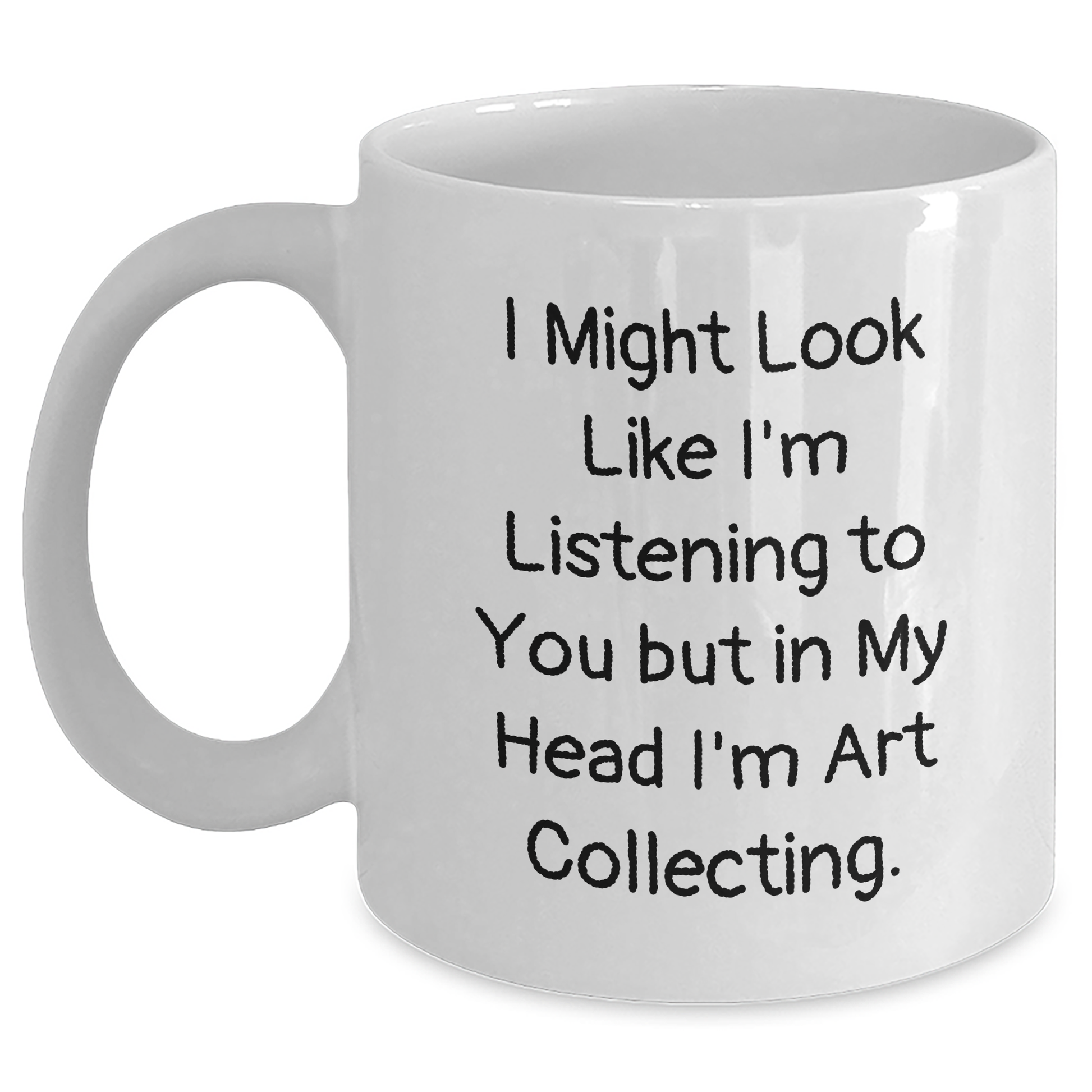 Funny Art Collecting Gifts for Her - I Might Look Like I'm Listening To You But In My Head I'm Art Collecting Gifts from Family to Graduation Gifts for Her, White Coffee Mug - Main