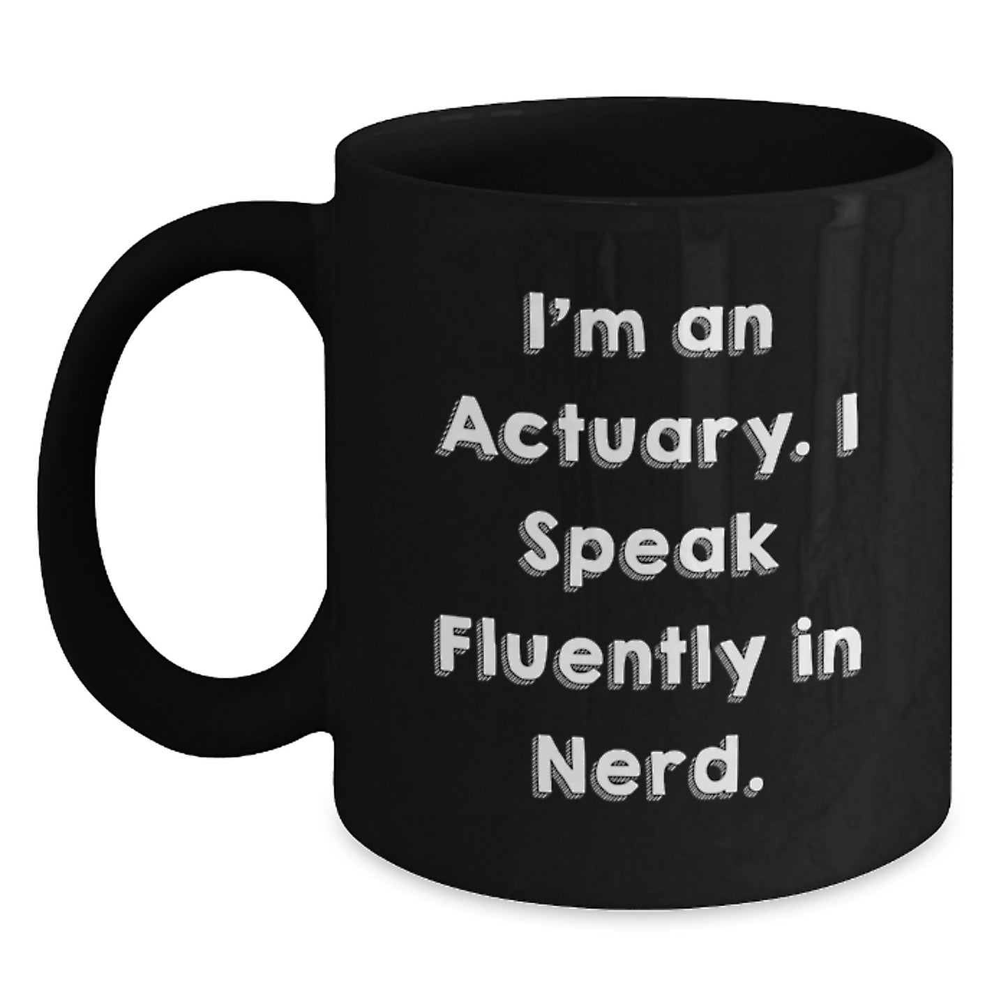 Actuary Gifts Funny Quote Black Coffee Mug for Graduation, 'I'm An Actuary. I Speak Fluently In genius.' from Men to Actuaries, Unique Gifts for Actuary Friends - Main