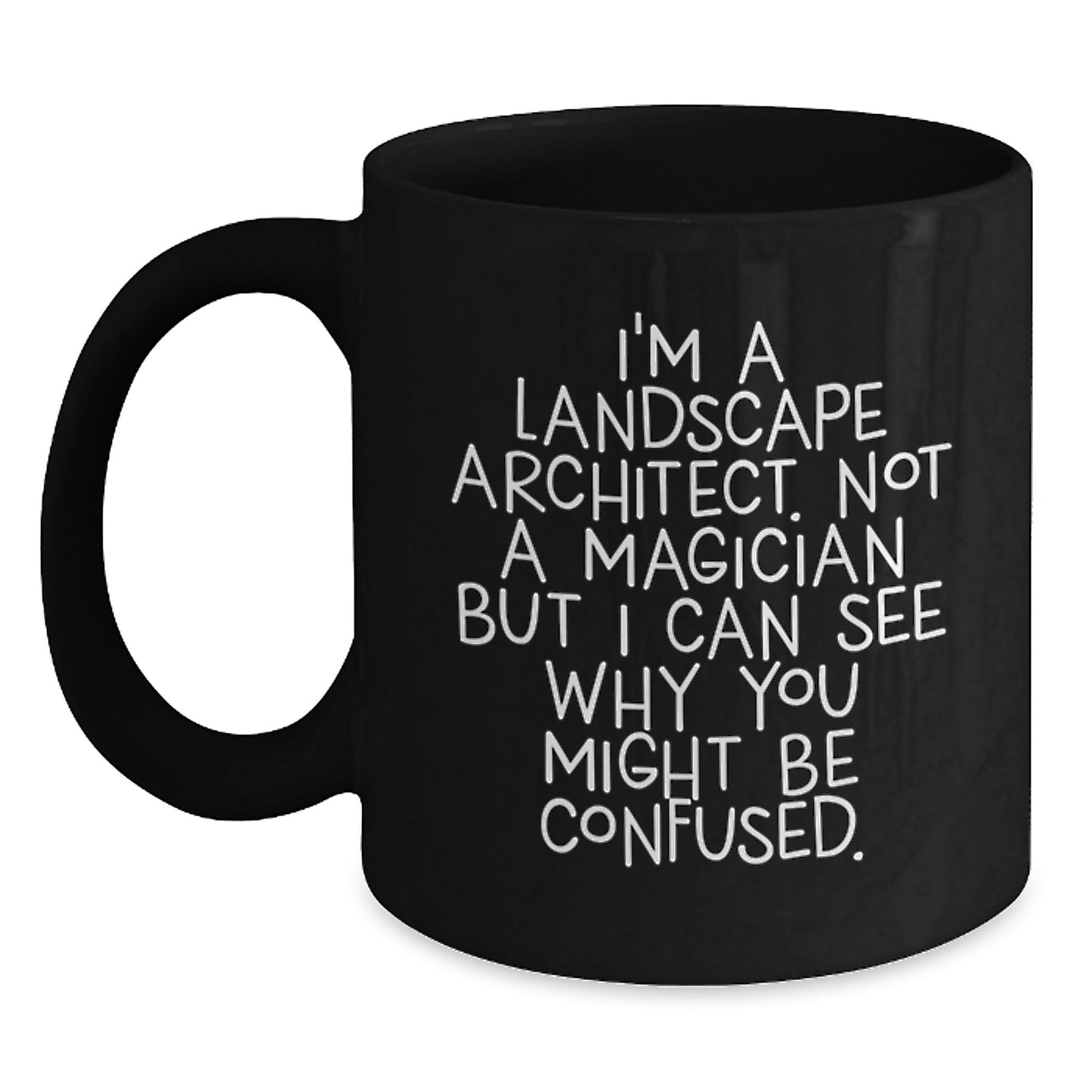 Funny Landscape Architect Gifts, I'm A Landscape Architect. Not A Magician But I Can See Why You Might Be Confused., Black Coffee Mug for Graduation, Gifts from Family to Landscape Architect - Main