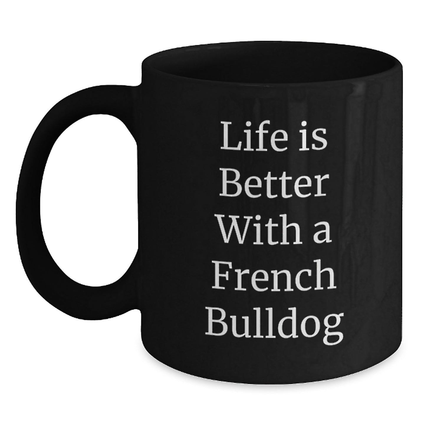 French Bulldog Gifts from Friends for Graduation Unique Commemoration - Black Coffee Mug with Life Is Better with a French Bulldog Quote - Main