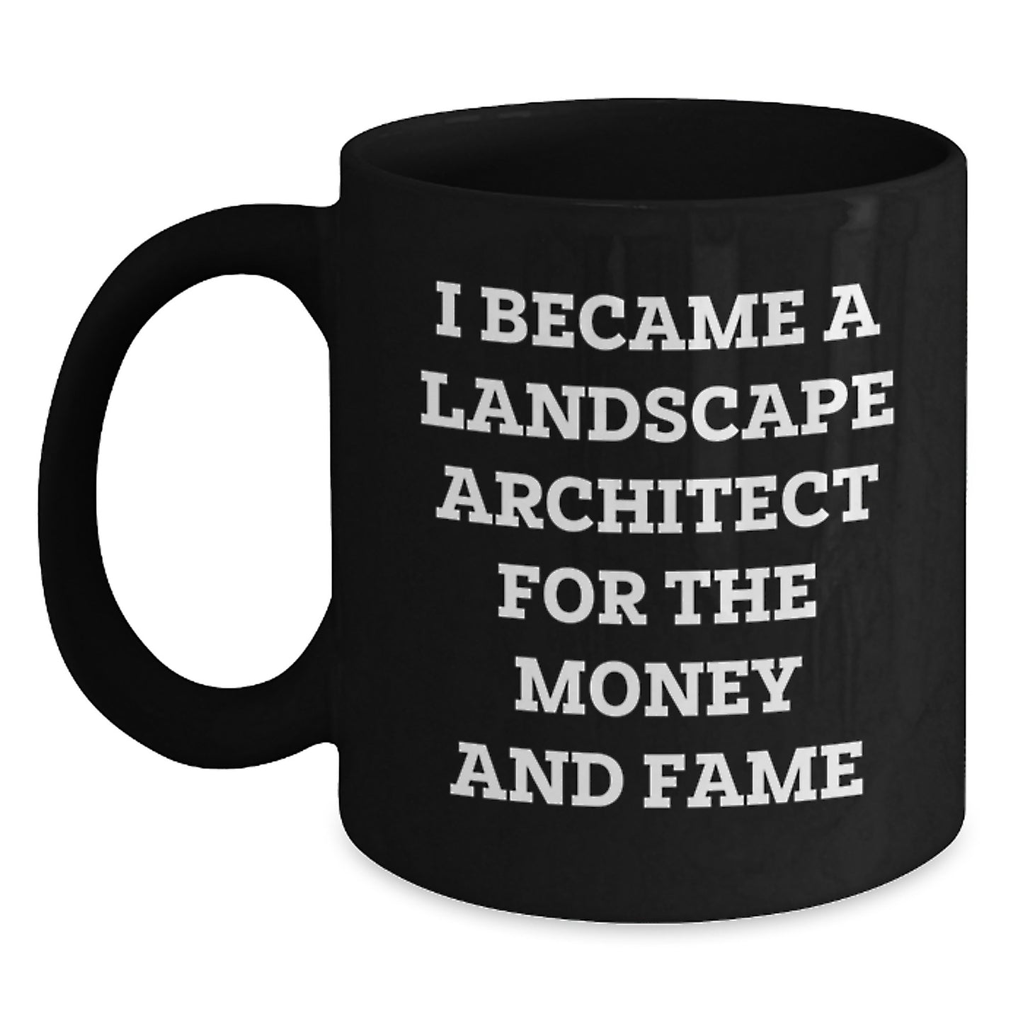 Landscape Architect Funny Quote Black Coffee Mug Gifts for Men from Friends on Graduation Day, I Became A Landscape Architect For The Money And Fame Mugs for Landscape Architect Gifts - Main