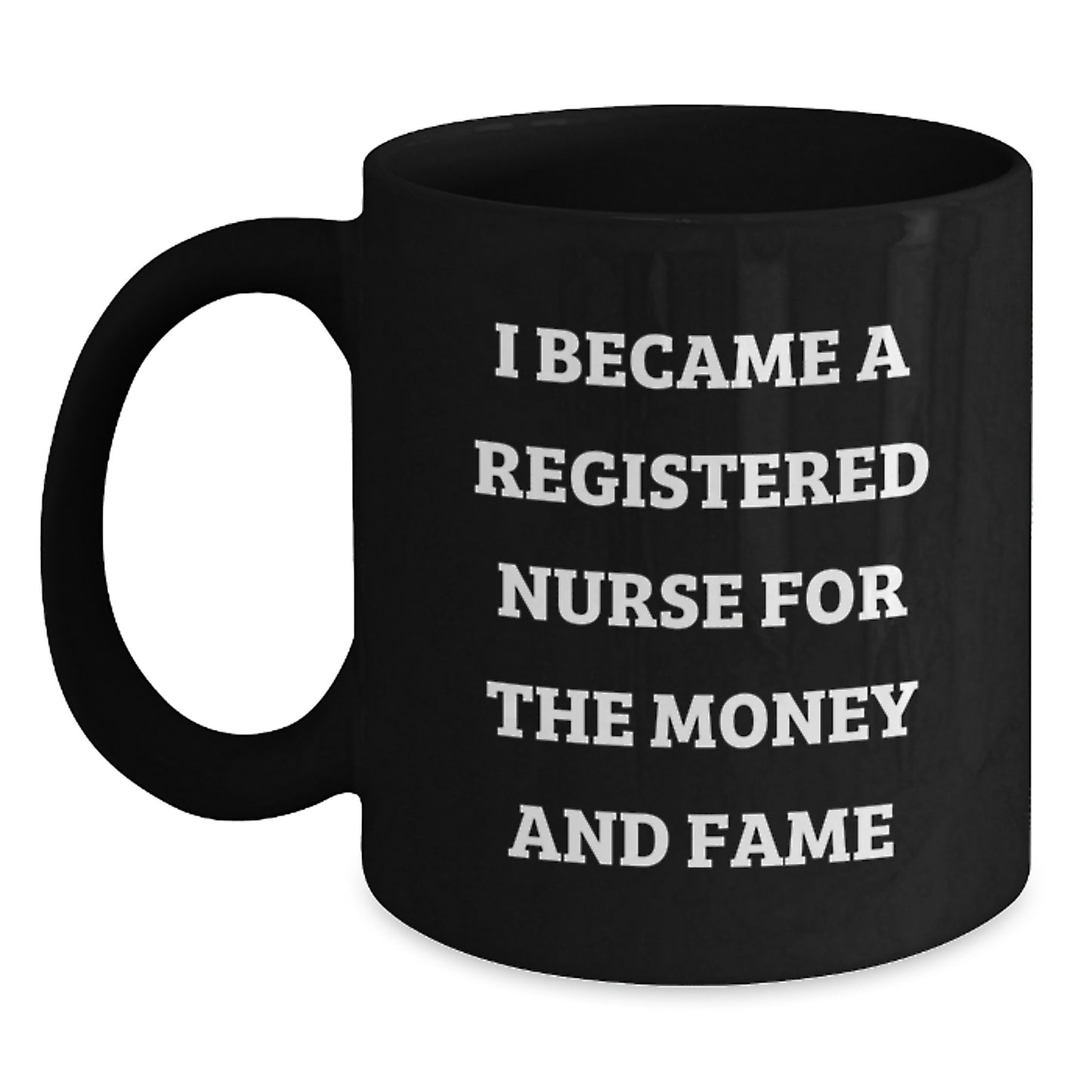 Funny Registered Nurse Gifts for Them from Us - I Became A Registered Nurse For The Money And Fame Black Coffee Mug for Graduation - Main