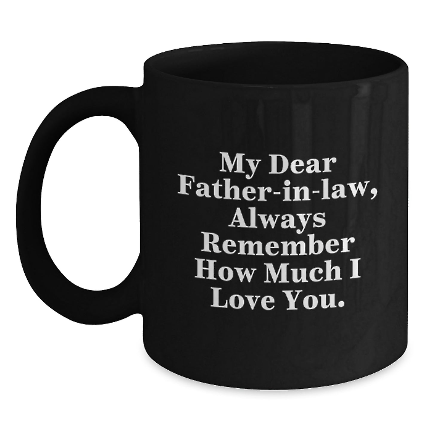 Funny Quotes for Father-in-law, Black Coffee Mug Gifts from Family, Christmas Unique Presents for Men - My Dear Father-in-law, Always Remember How Much I Love You. - Main