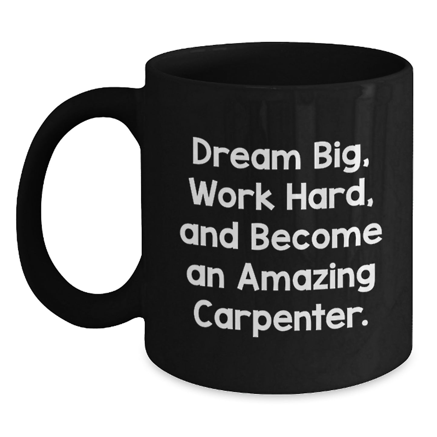 Carpenter Gifts from Friends Graduation Unique Inspirational Mug - 'Dream Big, Work Hard, And Become An Amazing Carpenter.' - Main