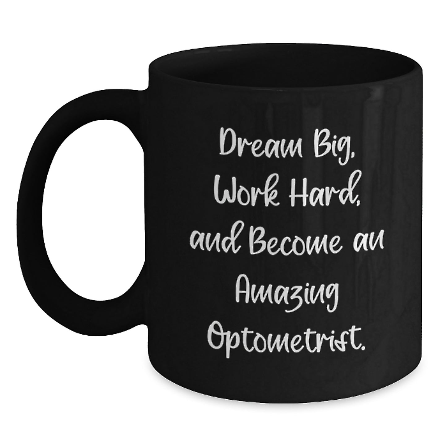 Inspirational Optometrist Gifts from Friends and Family - Black Coffee Mug, 'Dream Big, Work Hard, And Become An Amazing Optometrist.' - Main
