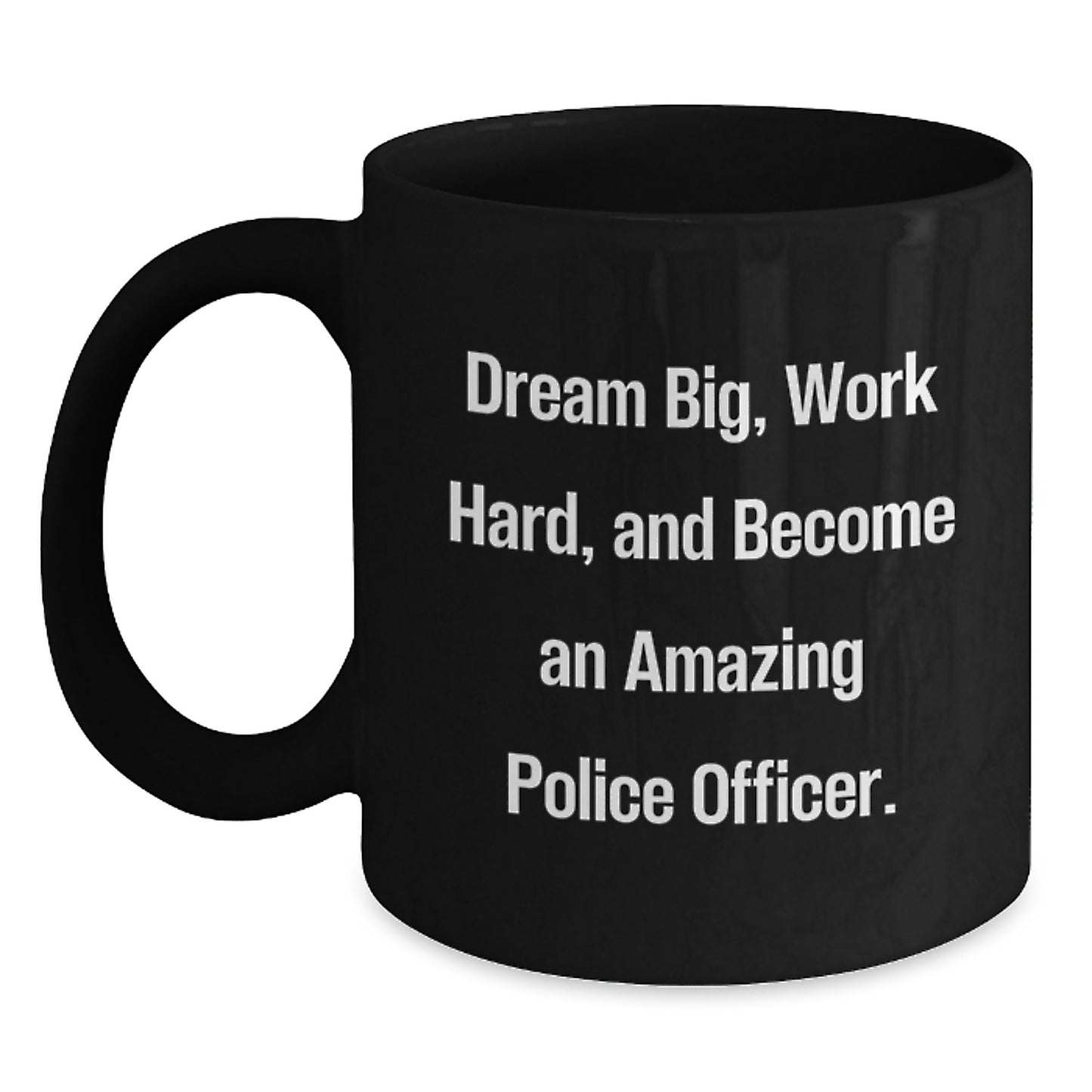 Gifts from Family for Police Officer Graduation - 'Dream Big, Work Hard, And Become An Amazing Police Officer.' Black Coffee Mug - Main