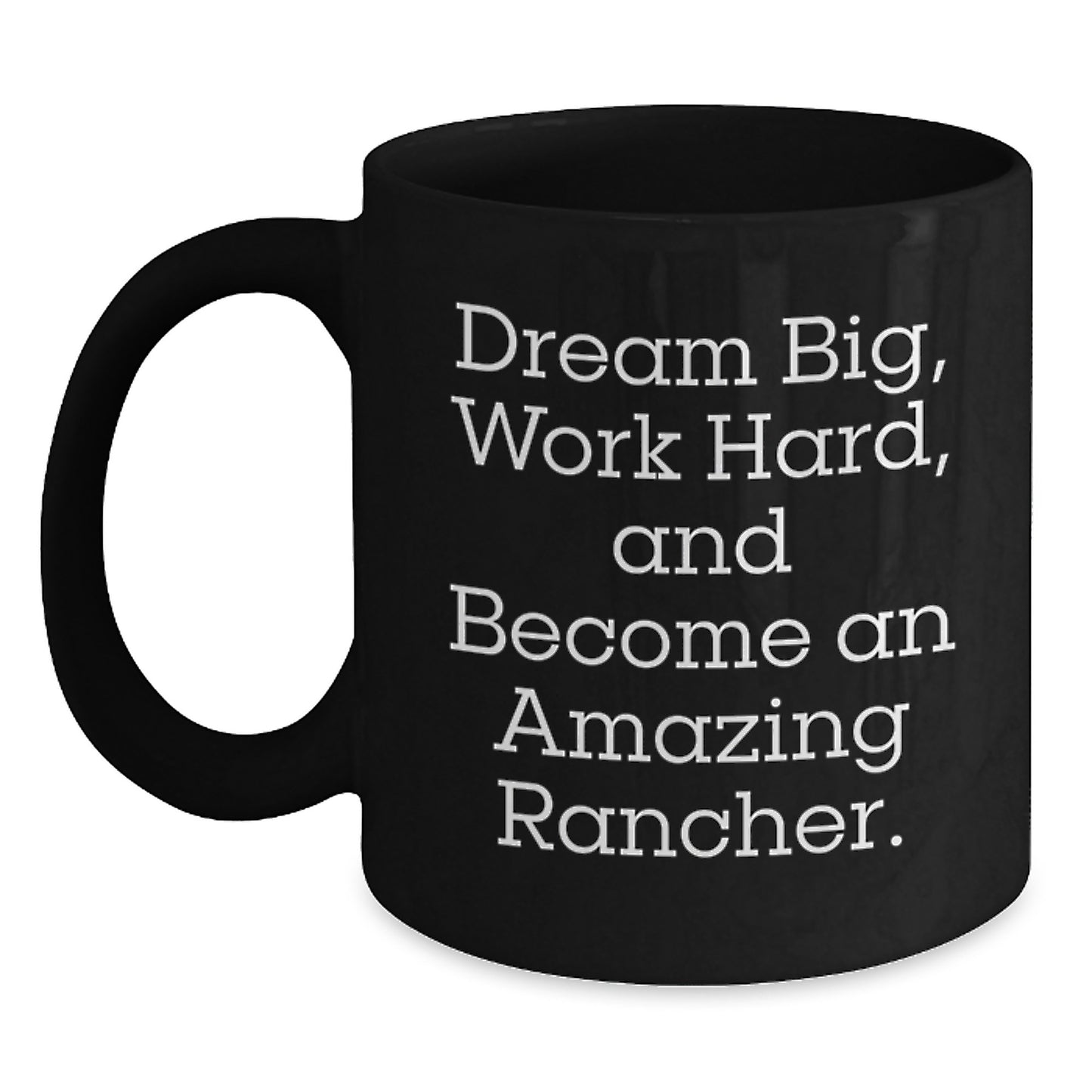 Rancher Gifts from Friends for Graduation - Inspirational Coffee Mug with 'Dream Big, Work Hard, And Become An Amazing Rancher.' Quote - Black 11oz or 15oz Ceramic Mug - Main