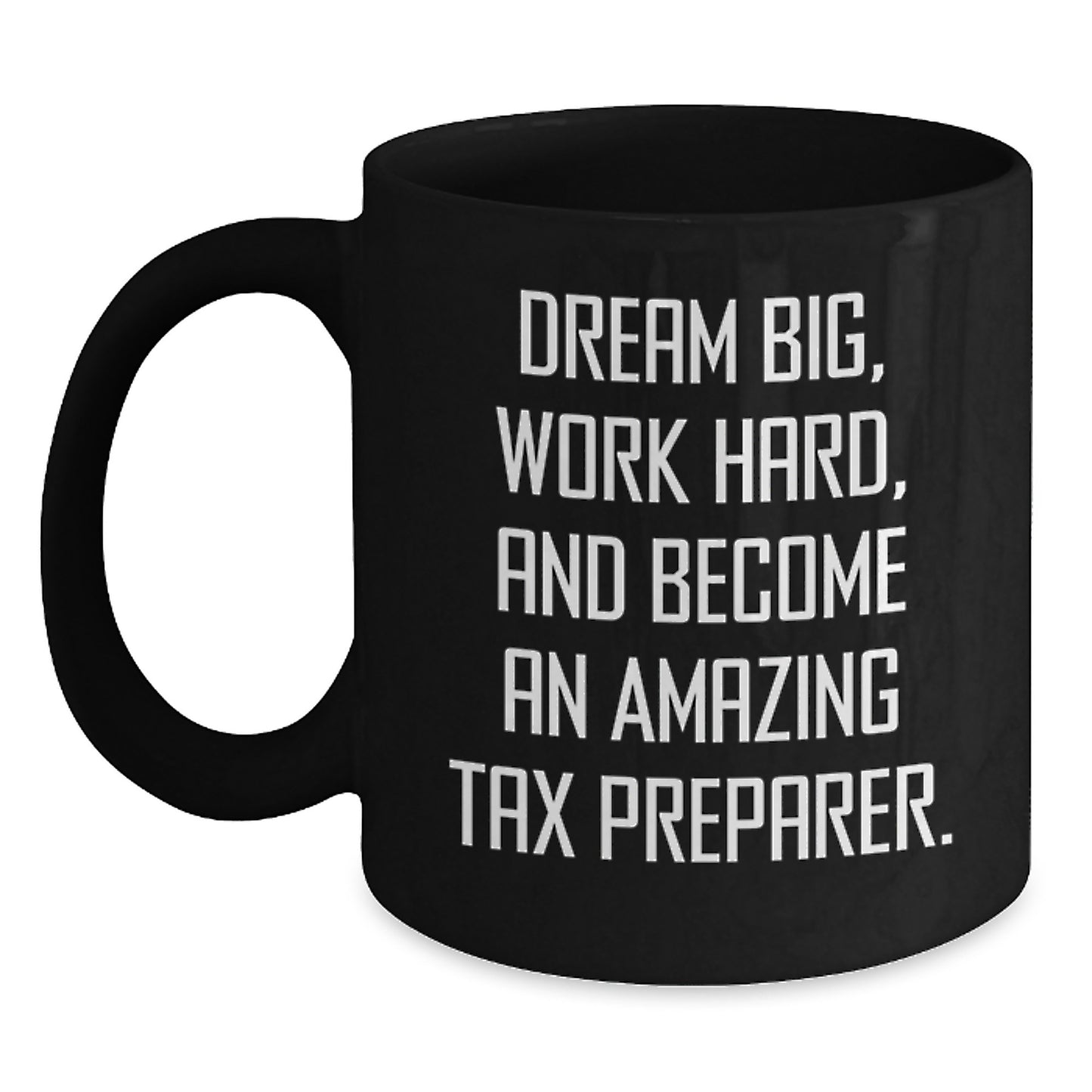 Inspirational Gifts from Friends for Amazing Tax Preparer, 'Dream Big, Work Hard, And Become An Amazing Tax Preparer.' Black Coffee Mug - Main