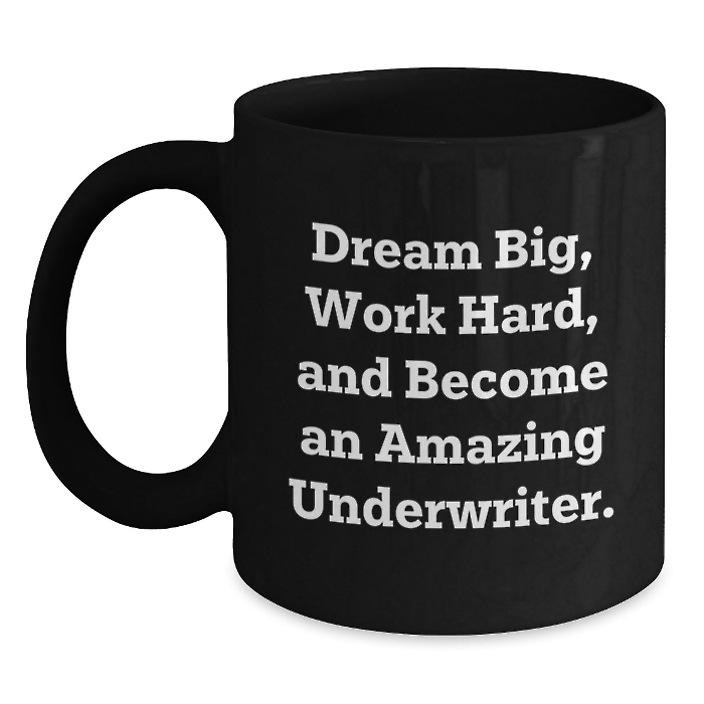 Inspirational Underwriter Gifts, 'Dream Big, Work Hard, And Become An Amazing Underwriter.' Black Coffee Mug for Graduation, Gifts from Friends, Coworkers, Family - Main