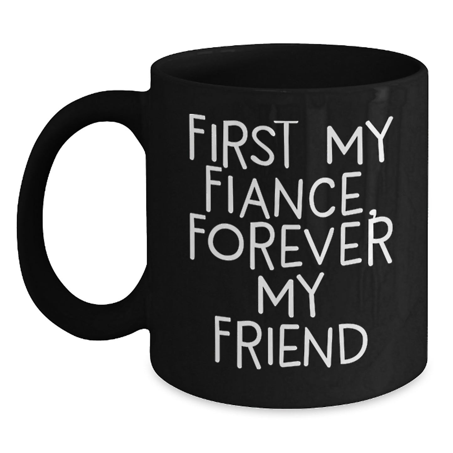 Funny Fiance Quote Black Coffee Mug, Gifts from Friends, Unique Graduation Mugs for Him, 'First My Fiance, Forever My Friend' - Main