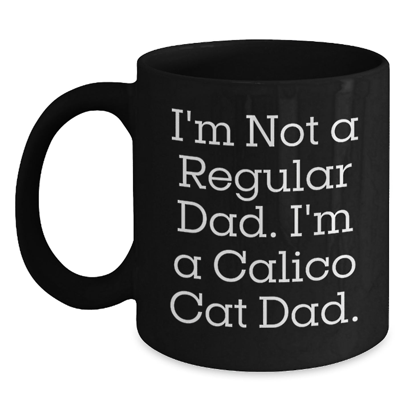 Calico Cat Dad Gifts, Funny Black Coffee Mug for Men, Unique Graduation Gifts from Friends, Family or Coworkers, 'I'm Not A Regular Dad. I'm A Calico Cat Dad.' Quote - Main