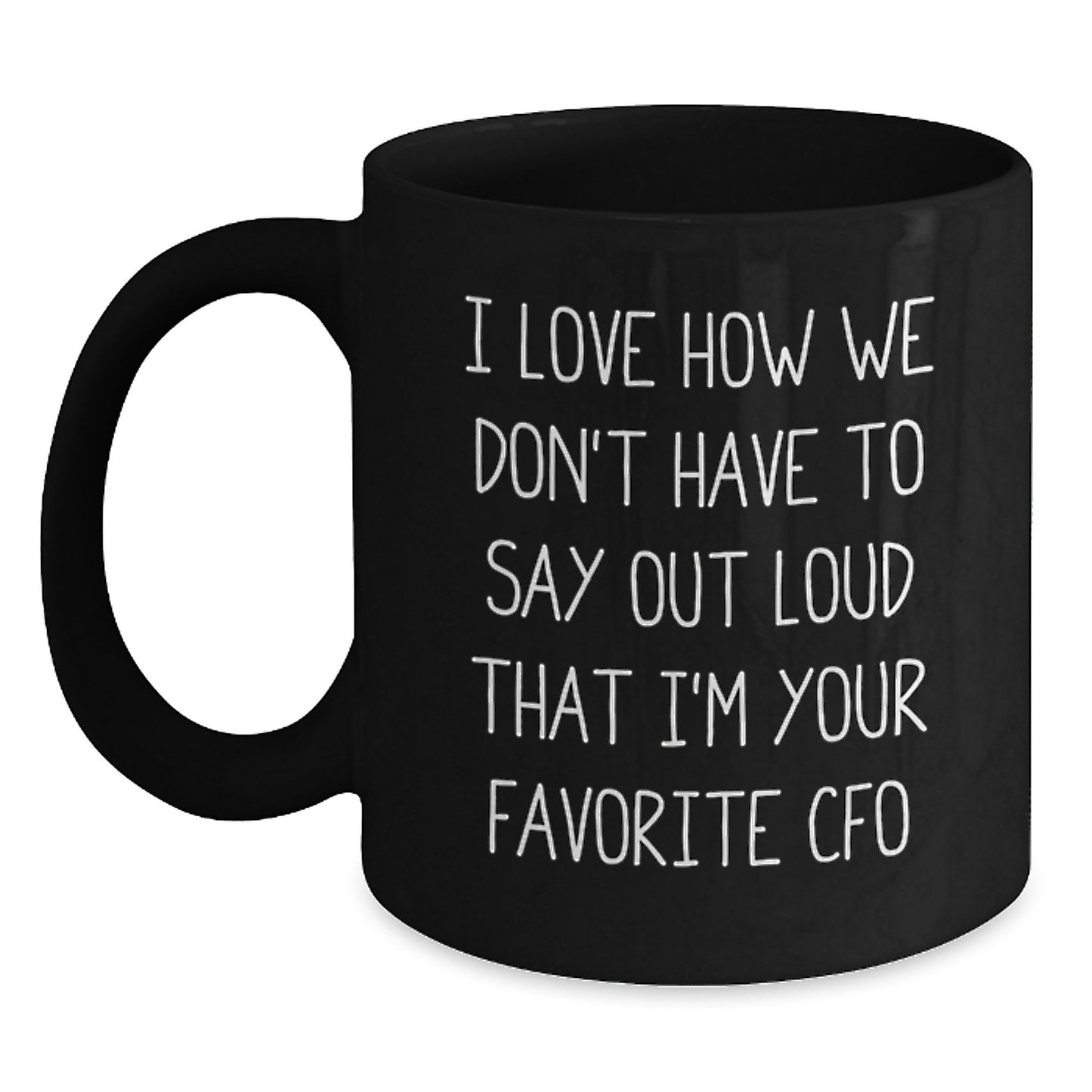 CFO Funny Mugs Gifts from Friends, Unique Black Coffee Mugs for Graduation with 'I Love How We Don't Have To Say Out Loud That I'm Your Favorite CFO' - Main