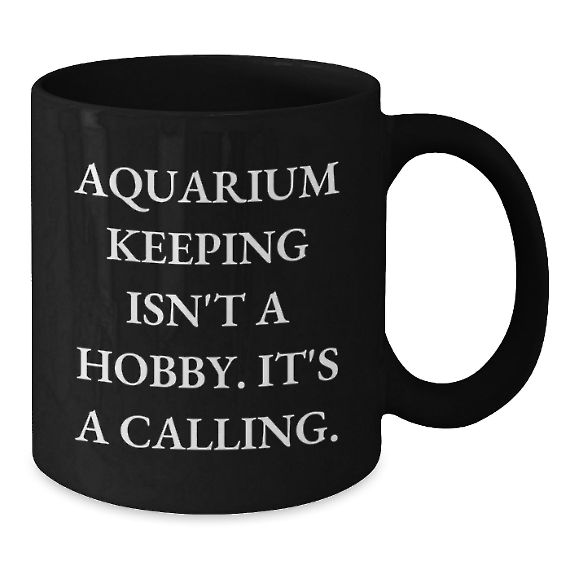 Aquarium Keeping Enthusiasts Gifts from Men for Friends - Inspirational Black Coffee Mug, 'Aquarium Keeping Isn\'t A Hobby. It\'s A Calling.' - Birthday Unique Gifts - Additional