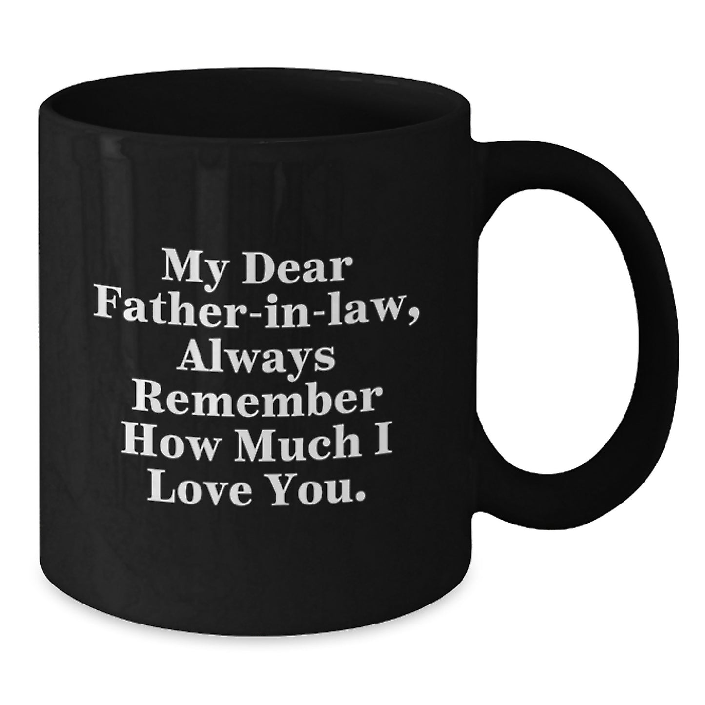 Funny Quotes for Father-in-law, Black Coffee Mug Gifts from Family, Christmas Unique Presents for Men - My Dear Father-in-law, Always Remember How Much I Love You. - Additional