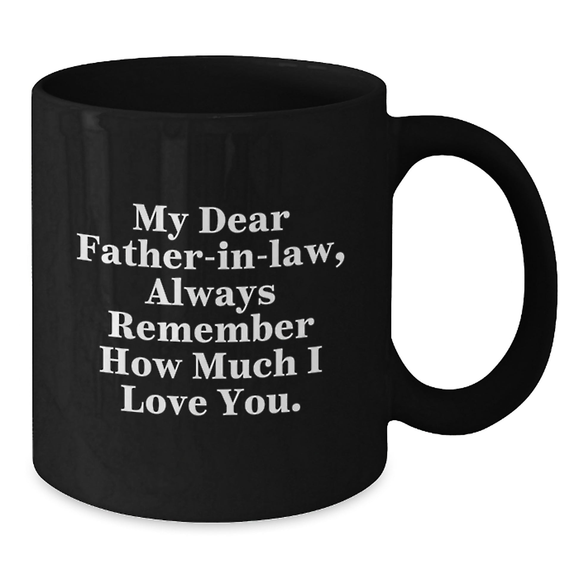 Funny Quotes for Father-in-law, Black Coffee Mug Gifts from Family, Christmas Unique Presents for Men - My Dear Father-in-law, Always Remember How Much I Love You. - Additional