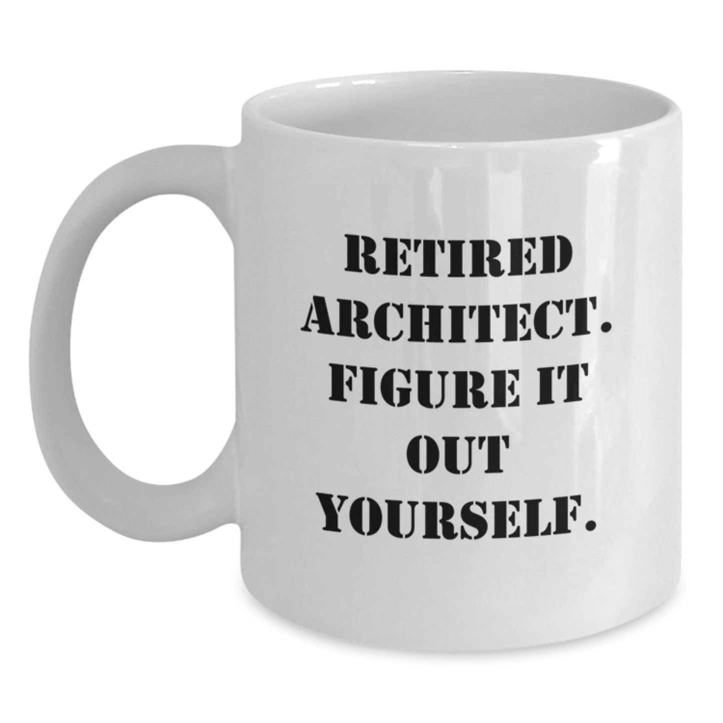 Architects' Humorous Mugs - 'Retired Architect. Figure It Out Yourself.' Graduation Gifts from Friends, Coworkers, or Family - Main