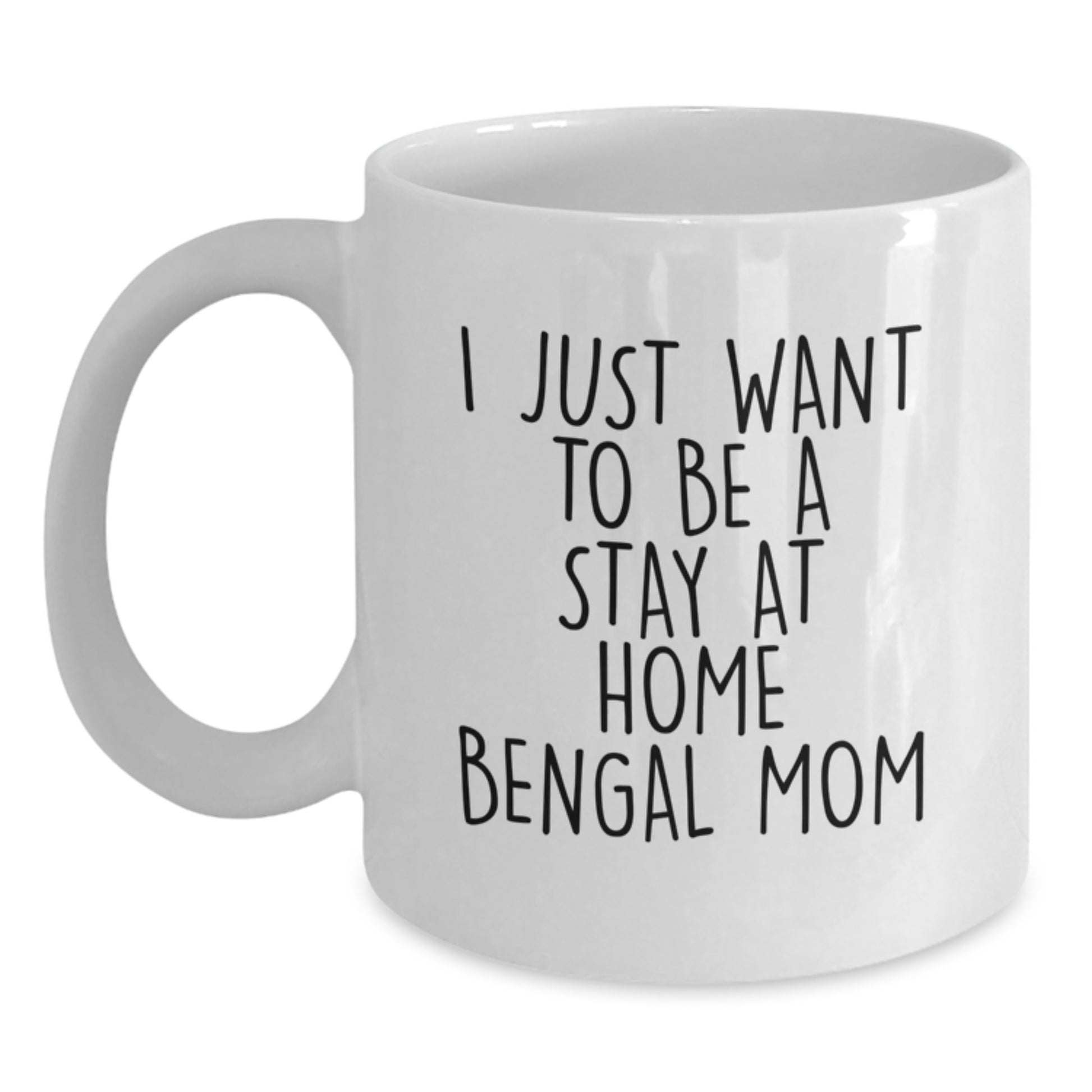 Bengal Cat Mom's Funny Gift for Graduation - White Coffee Mug from Friends, 'I Just Want To Be A Stay At Home Bengal Mom', 15oz or 11oz Capacity - Main