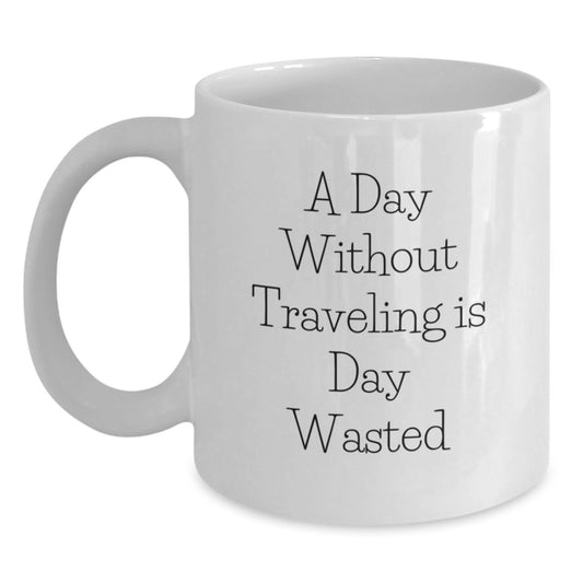 Traveling Enthusiast's White Coffee Mug, Funny Quote Gifts from Friends for Men and Women, Birthday Unique Presents, Inspirational Traveling Mug - Main