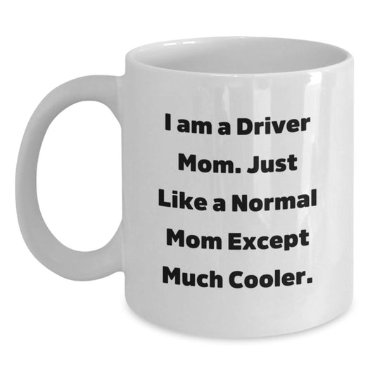 A Fun Christmas Unique Gift for Driver Friends and Family - White Coffee Mug, 'I Am A Driver Mom Just Like A Normal Mom Except Much Cooler' Quote, Gifts from Family to Driver, 11oz or 15oz Capacity - Main