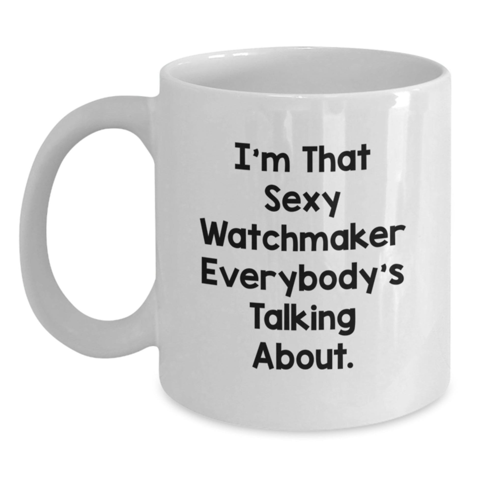 Watchmaker Gifts, Funny Quote, White Coffee Mug, Christmas Unique Gifts from Friends to Watchmakers, Funny Quote - Sexy Watchmaker Mug - Main