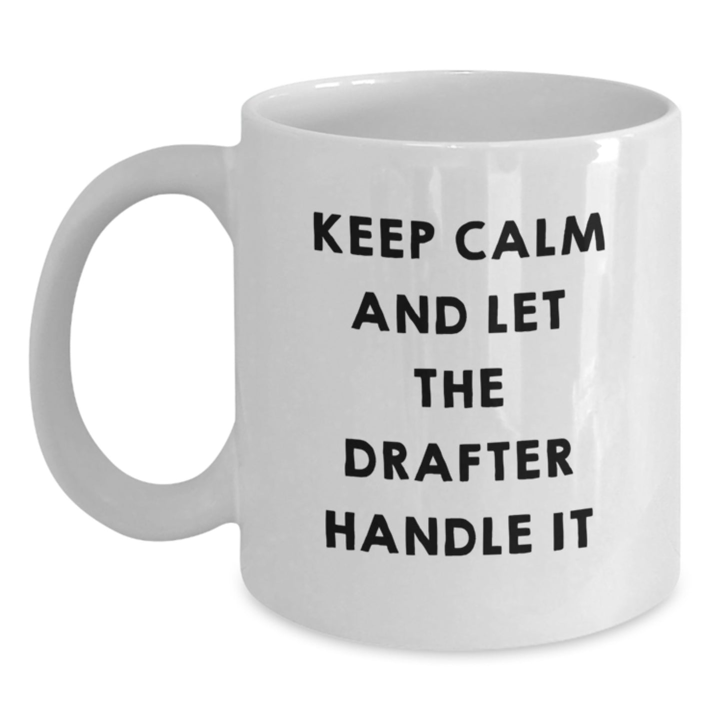 Funny Drafter Gifts - Keep Calm And Let The Drafter Handle It White Coffee Mug for Graduation, Gifts from Friends, Gifts for Drafter - Main
