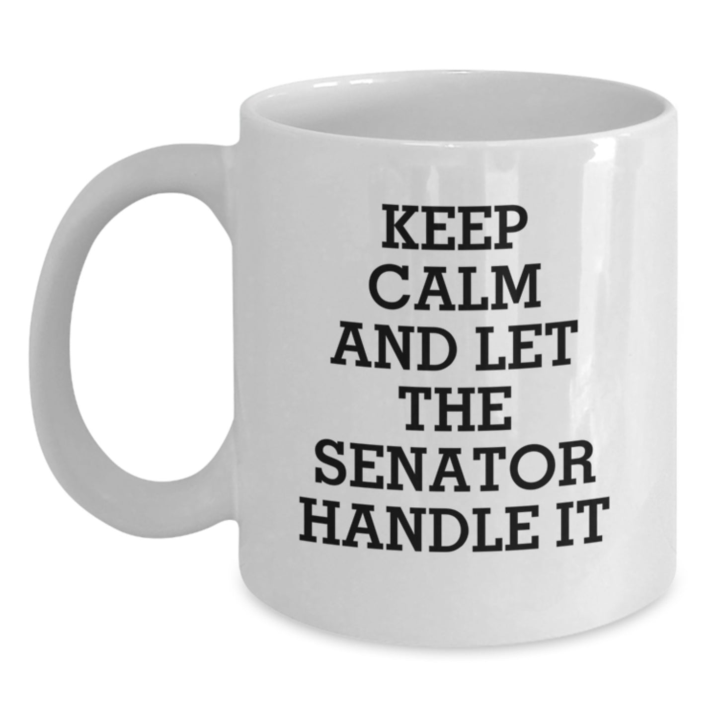 Funny Senator Gifts for Him or Her, White Coffee Mug, 'Keep Calm And Let The Senator Handle It', Graduation Unique Gifts from Family, Friends, or Coworkers, 11oz or 15oz Capacity - Main