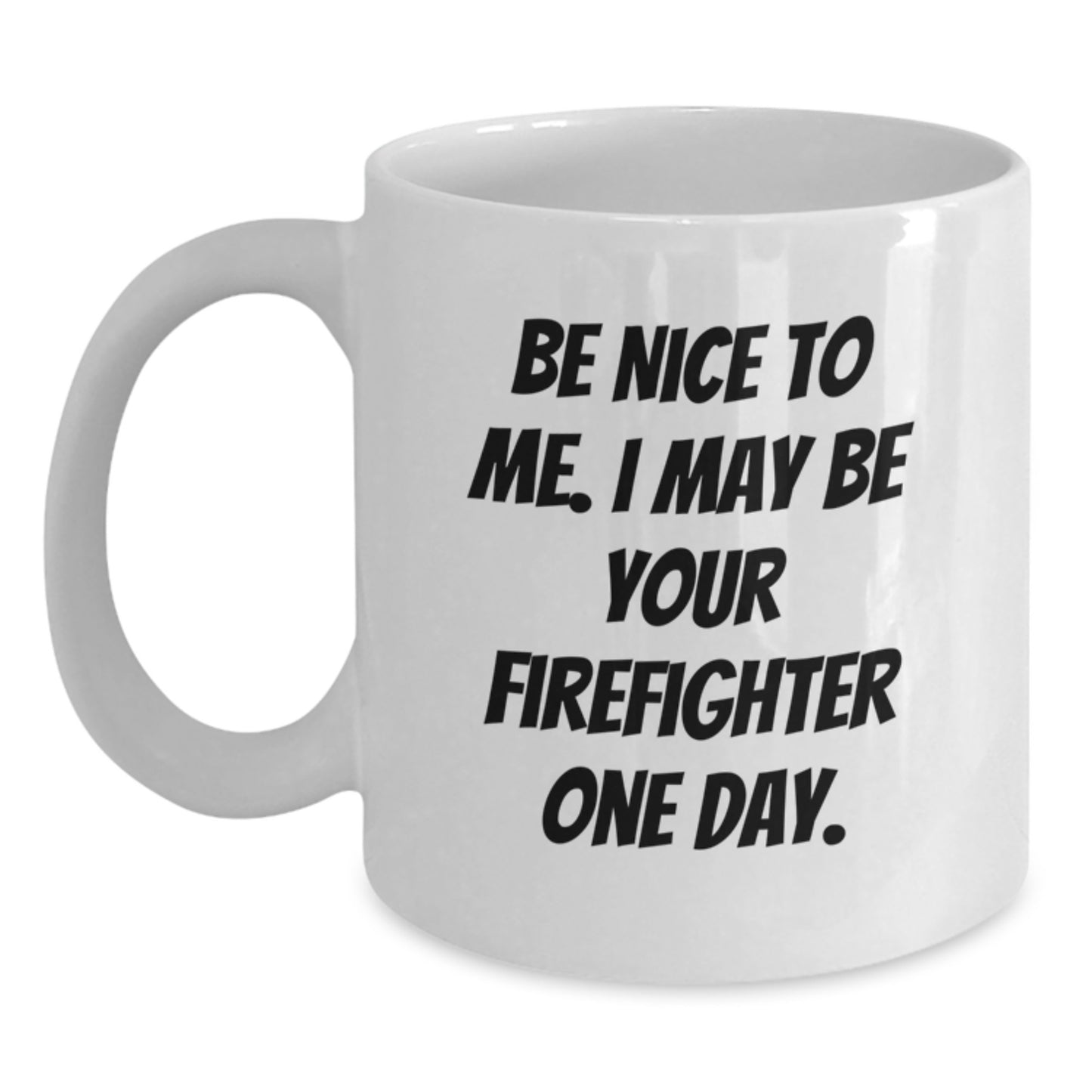 Funny Firefighter White Coffee Mug, Gifts from Friends to Firefighter, Be Nice To Me, Graduation Unique Gifts - Main