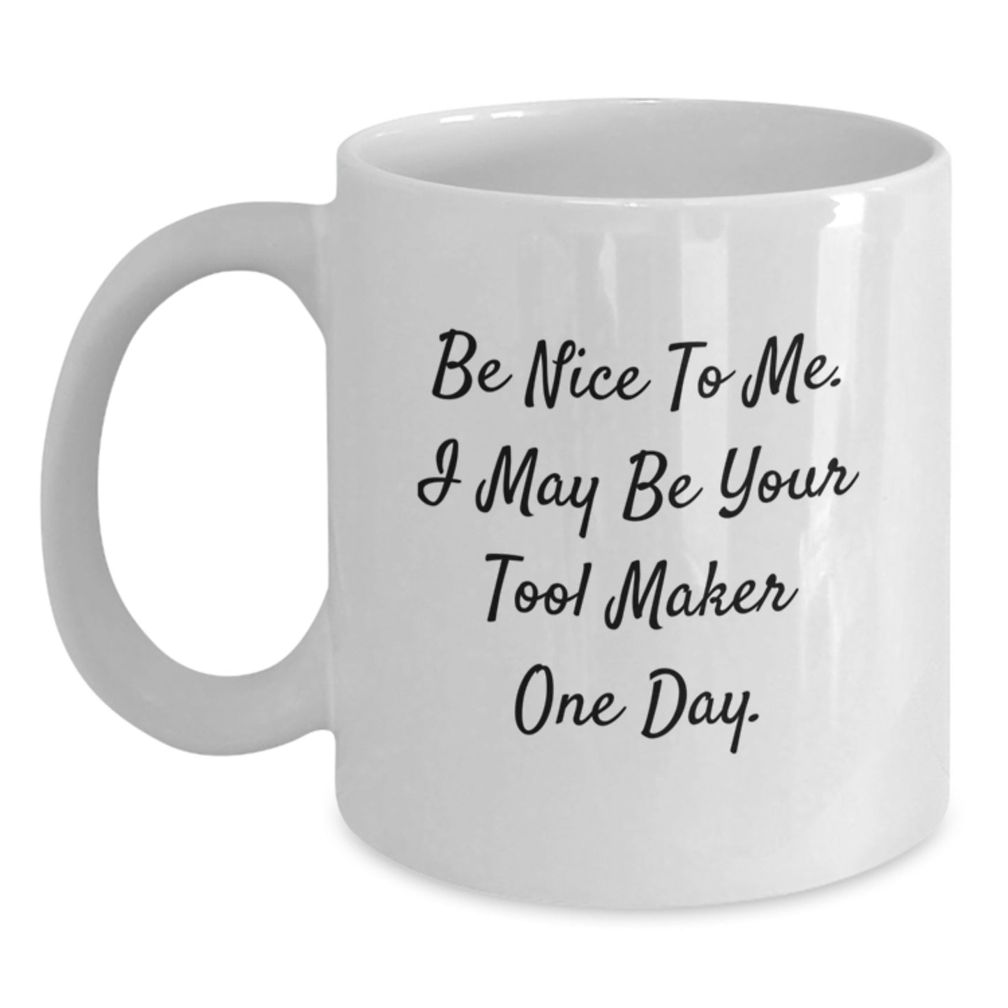 Funny Tool Maker Gifts from Friends, Cute White Coffee Mugs for Graduation, 'Be Nice To Me. I May Be Your Tool Maker One Day.' - Main