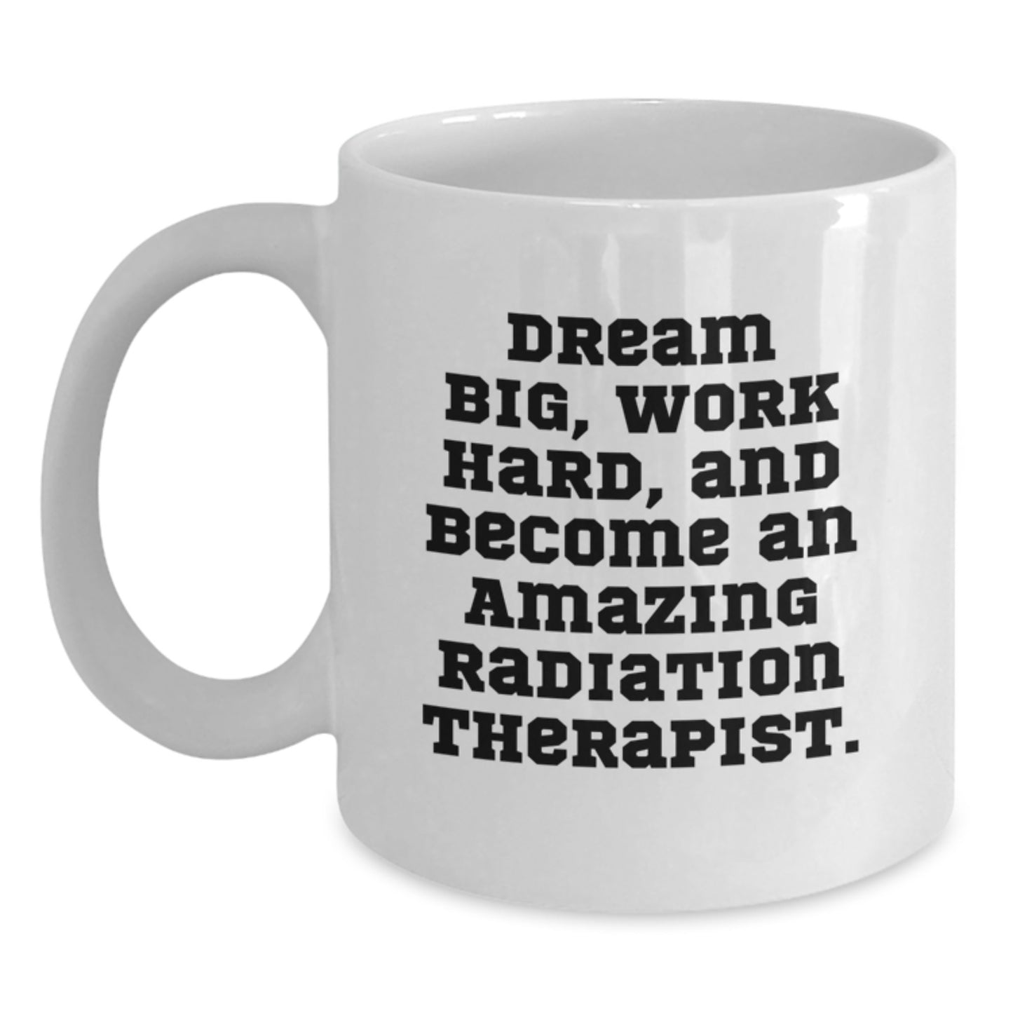 Radiation Therapist Gifts, Inspirational Quote, White Coffee Mug, Gifts from Friends, Gifts for Radiation Therapist Graduation Unique Gifts, Work Hard and Dream Big, Amazing Radiation Therapist - Main