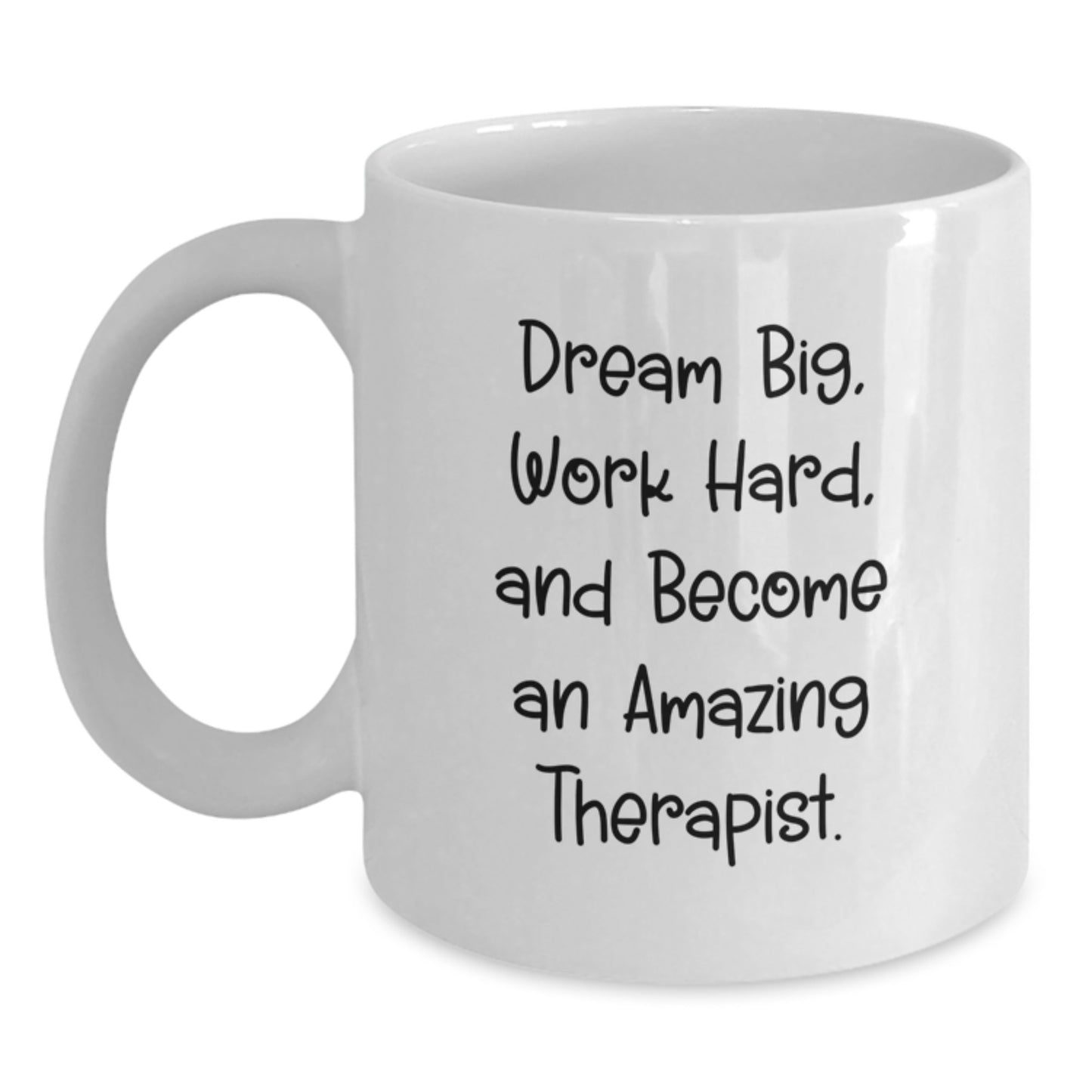 Funny Inspiring Gifts from Friends for Therapist Graduation Unique White Coffee Mug - Dream Big, Work Hard, And Become An Amazing Therapist. - Main