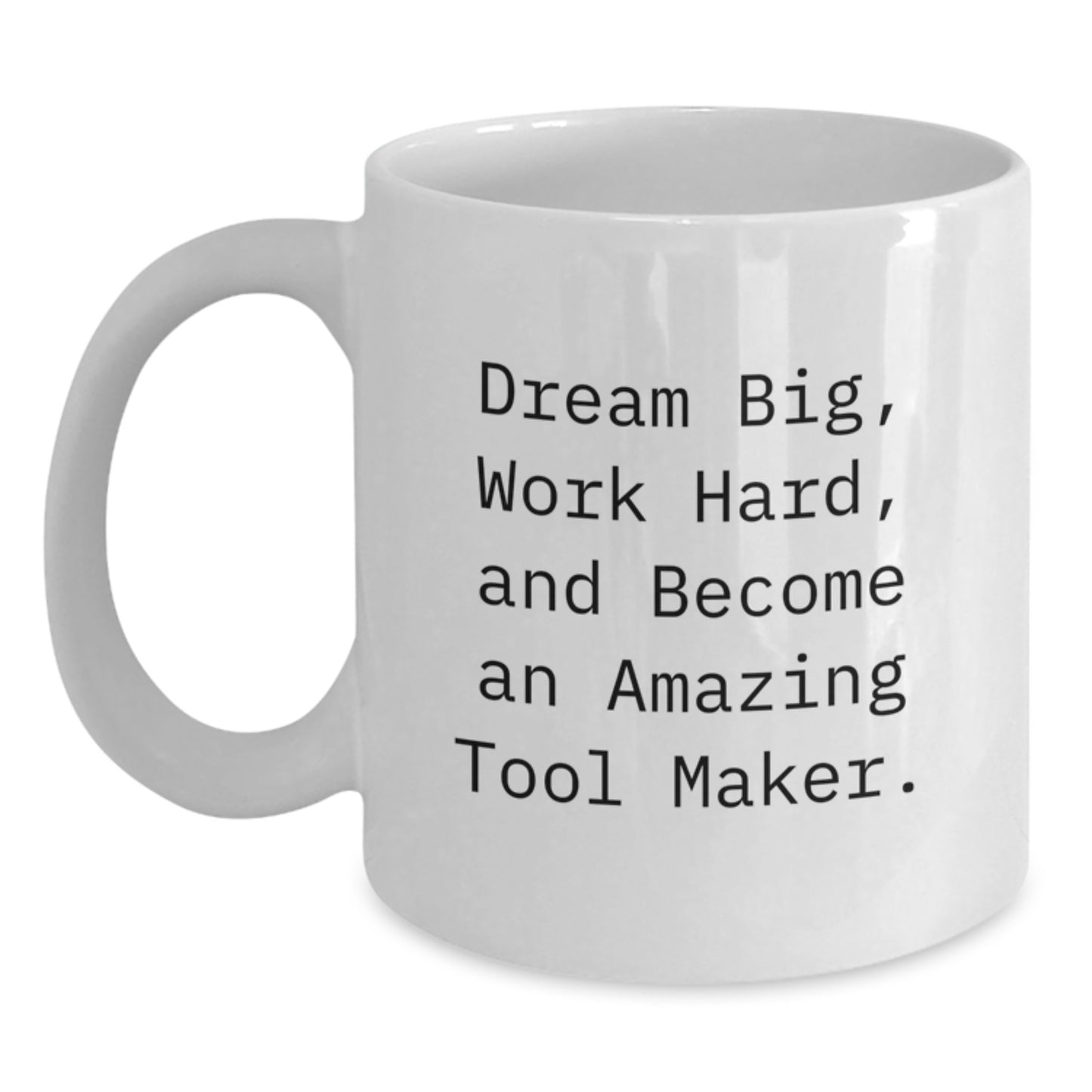 Funny Tool Maker Gifts, White Coffee Mug for Graduation, 'Dream Big, Work Hard, And Become An Amazing Tool Maker.' - Main
