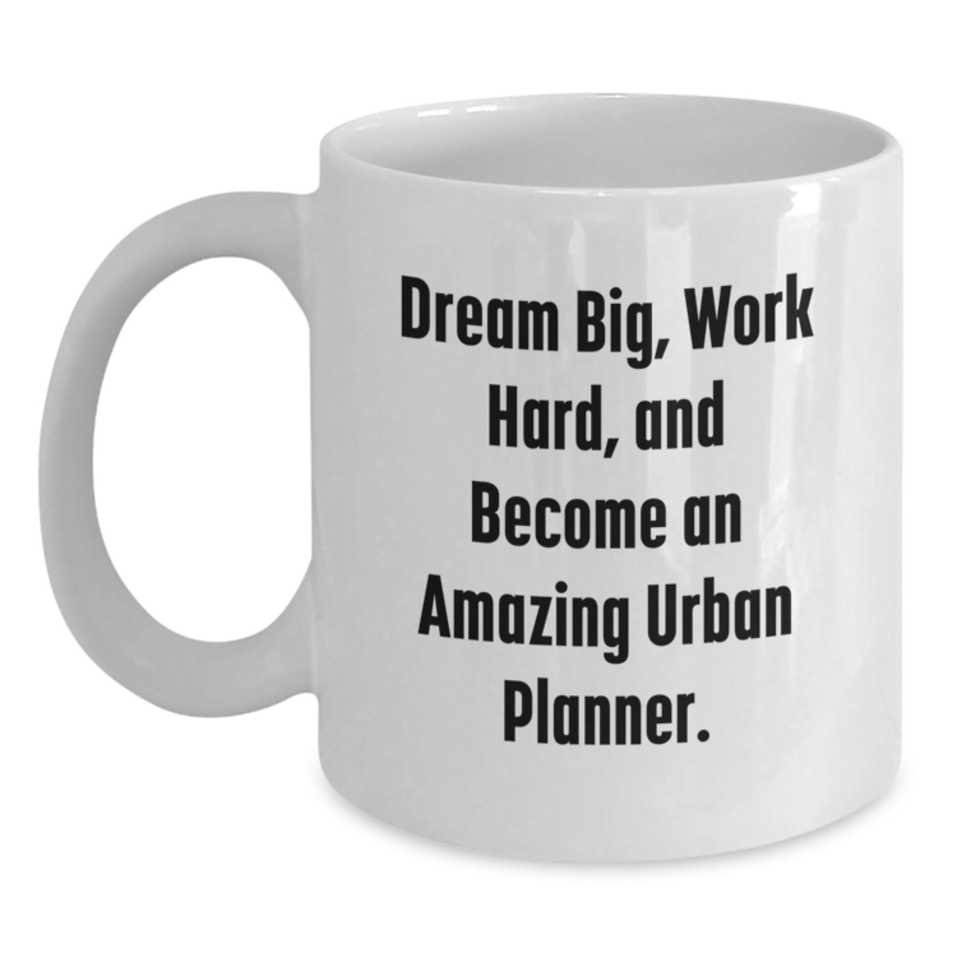 Urban Planner Gifts, Funny White Coffee Mug, 'Dream Big, Work Hard, And Become An Amazing Urban Planner.' Gifts from Friends and Family - Main