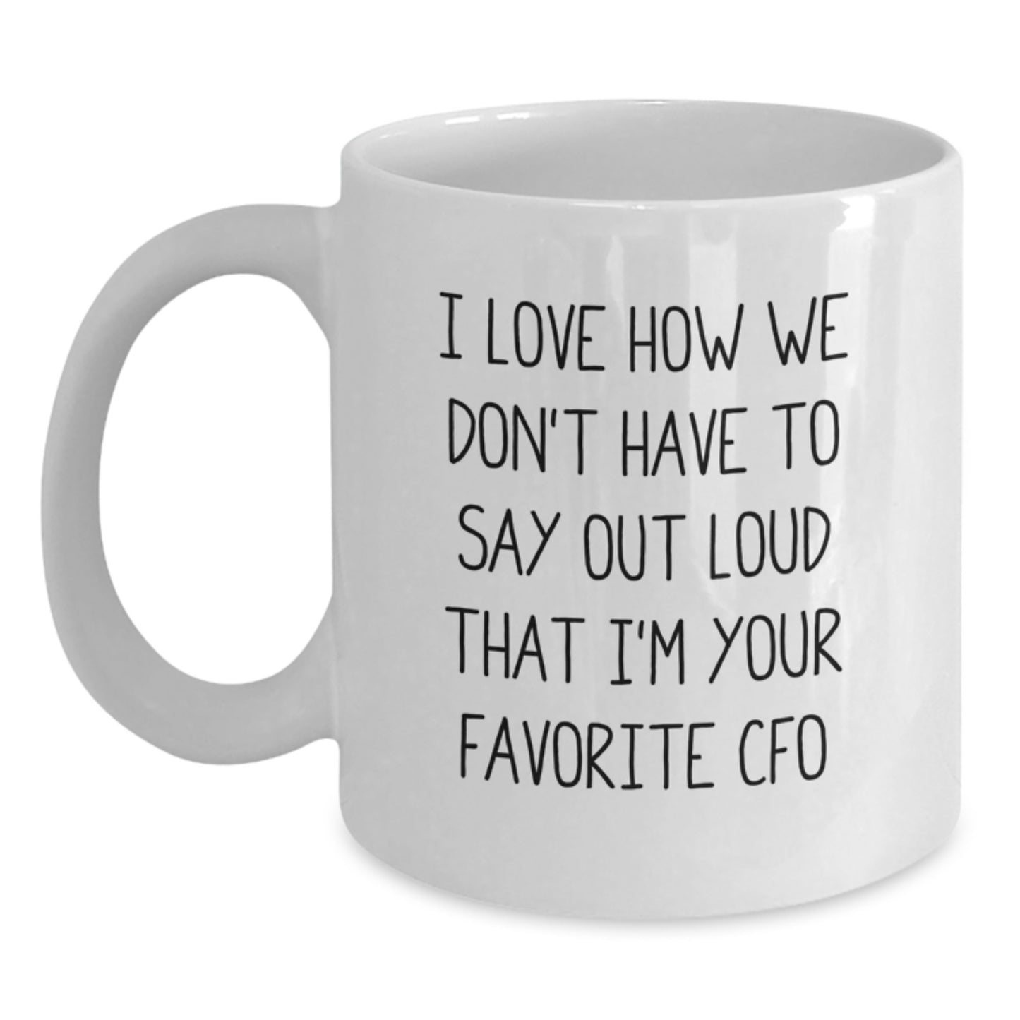 Funny CFO Gifts from Friends and Family - I Love How We Don't Have To Say Out Loud That I'm Your Favorite CFO, White Coffee Mug for Graduation - Main