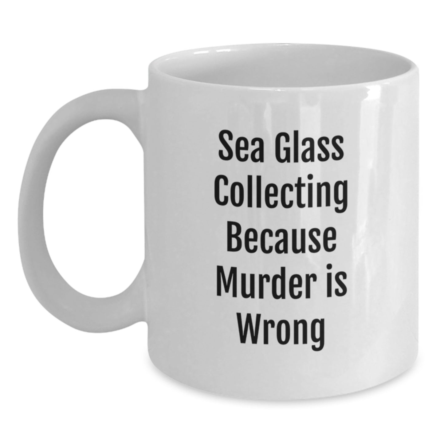 Sea Glass Collectors Rejoice, Funny Gifts from Friends and Family, White Coffee Mug, 'Sea Glass Collecting Because Murder Is Wrong' - Main