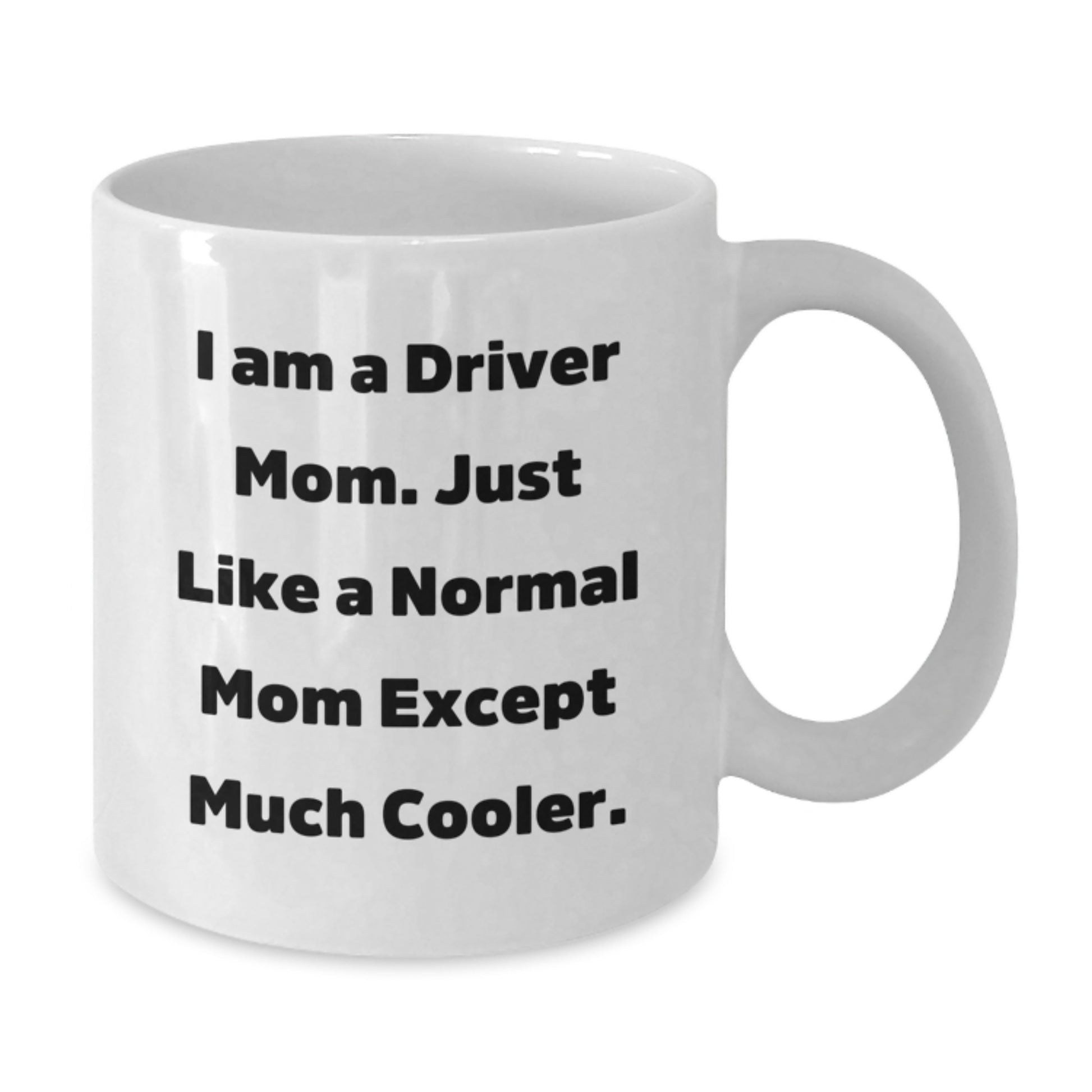 A Fun Christmas Unique Gift for Driver Friends and Family - White Coffee Mug, 'I Am A Driver Mom Just Like A Normal Mom Except Much Cooler' Quote, Gifts from Family to Driver, 11oz or 15oz Capacity - Additional