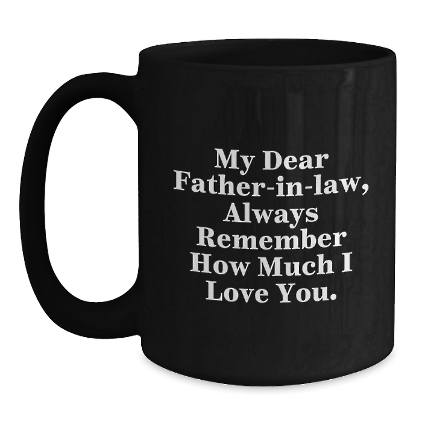 Funny Quotes for Father-in-law, Black Coffee Mug Gifts from Family, Christmas Unique Presents for Men - My Dear Father-in-law, Always Remember How Much I Love You. - Main