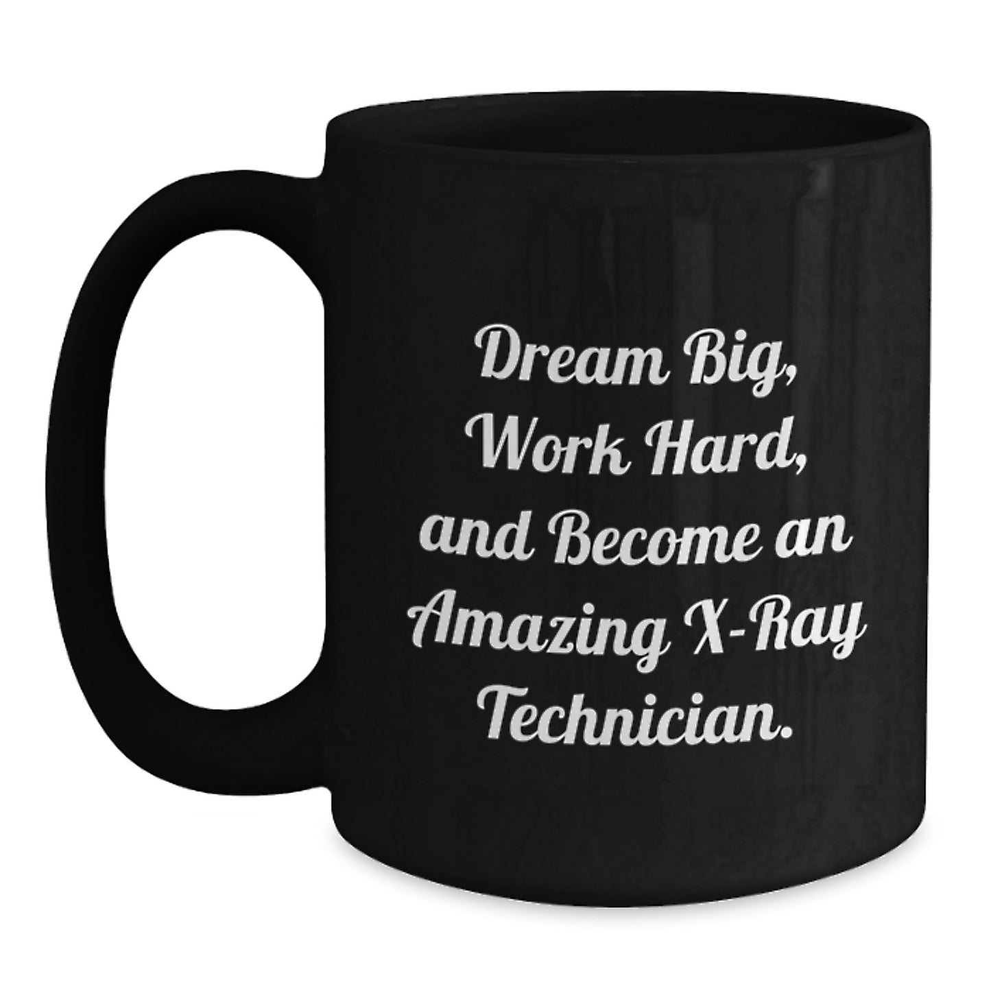 X-Ray Technician Inspired Gifts from Friends to Amazing Technicians, 'Dream Big, Work Hard, And Become An Amazing X-ray Technician.' Black Coffee Mug for Birthday - Main
