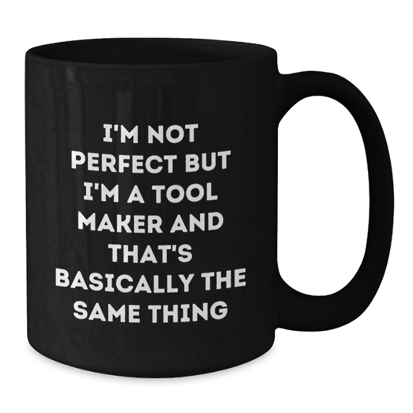 Funny Tool Maker Gifts for Men, Unique Black Coffee Mug I'm Not Perfect But I'm A Tool Maker And That's Basically The Same Thing, Ideal Gift for Tool Maker Friends from Family - Additional