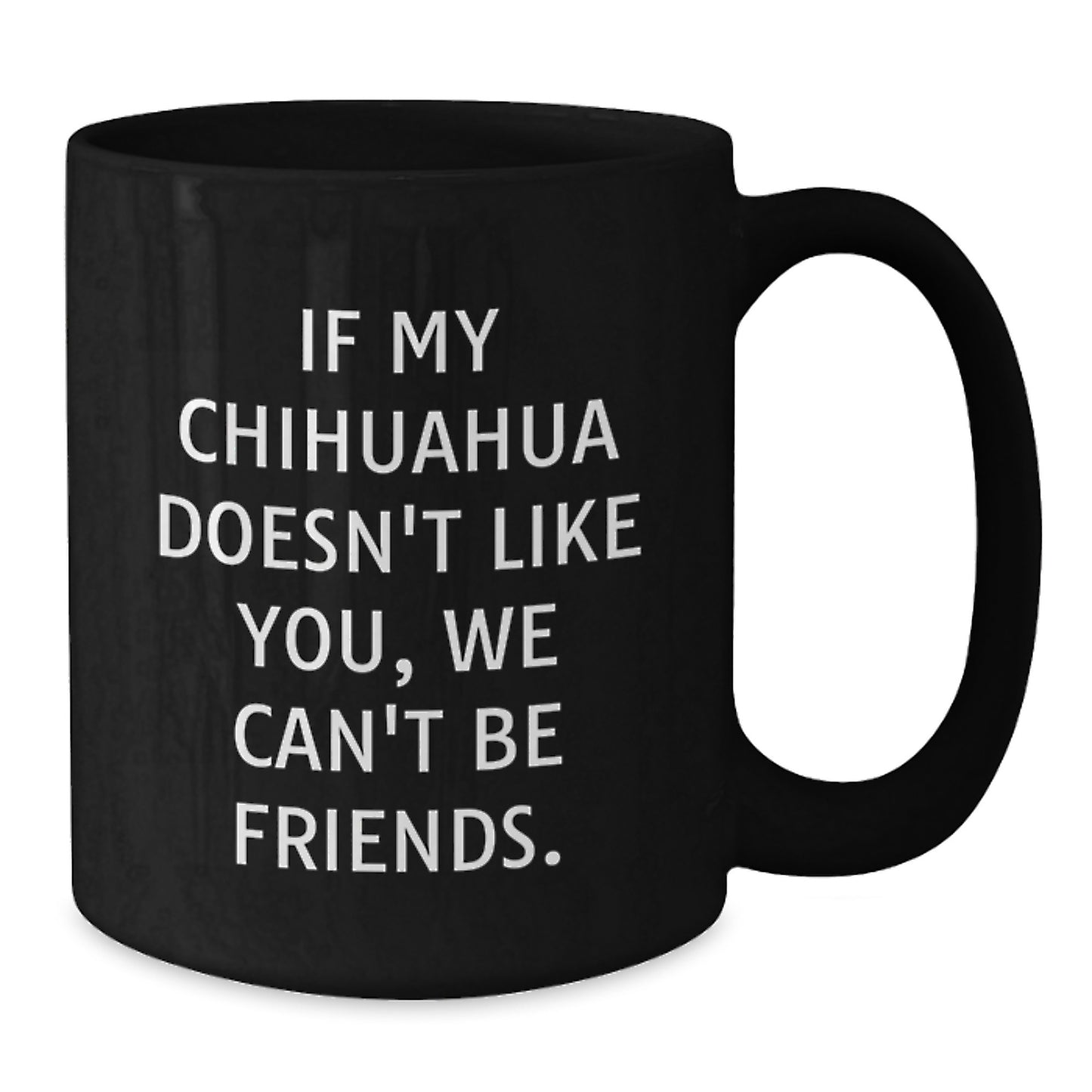 Funny Chihuahua Dog Lover Gifts from Men for Women Valentine's Unique Black Coffee Mugs, If My Chihuahua Doesn't Like You, We Can't Be Friends. - Additional