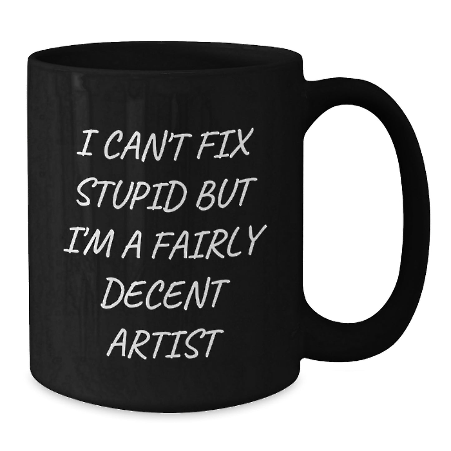 Funny Artist Gifts for Men - Artist Lover Mug, Christmas Unique Gifts, Gift from Friends, Quote 'I Can't Fix Stupid But I'm A Fairly Decent Artist' - Additional