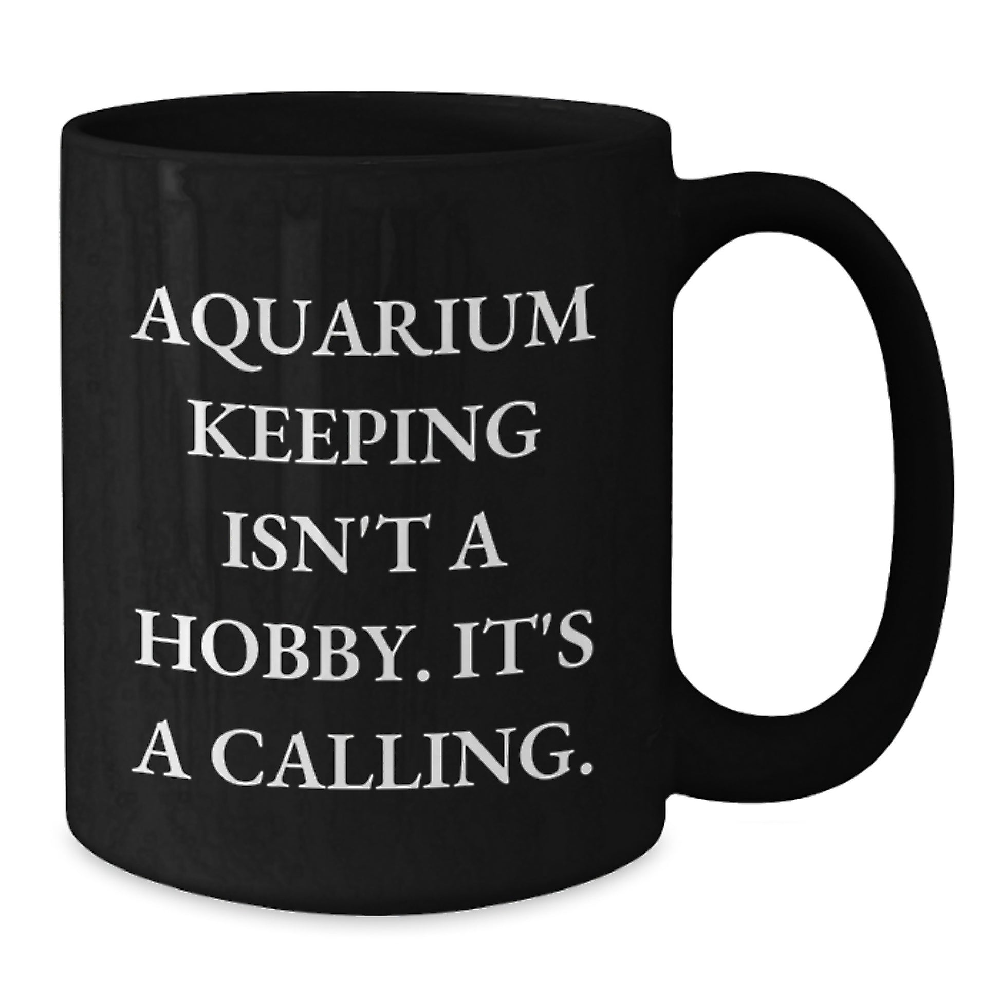 Aquarium Keeping Enthusiasts Gifts from Men for Friends - Inspirational Black Coffee Mug, 'Aquarium Keeping Isn\'t A Hobby. It\'s A Calling.' - Birthday Unique Gifts - Additional