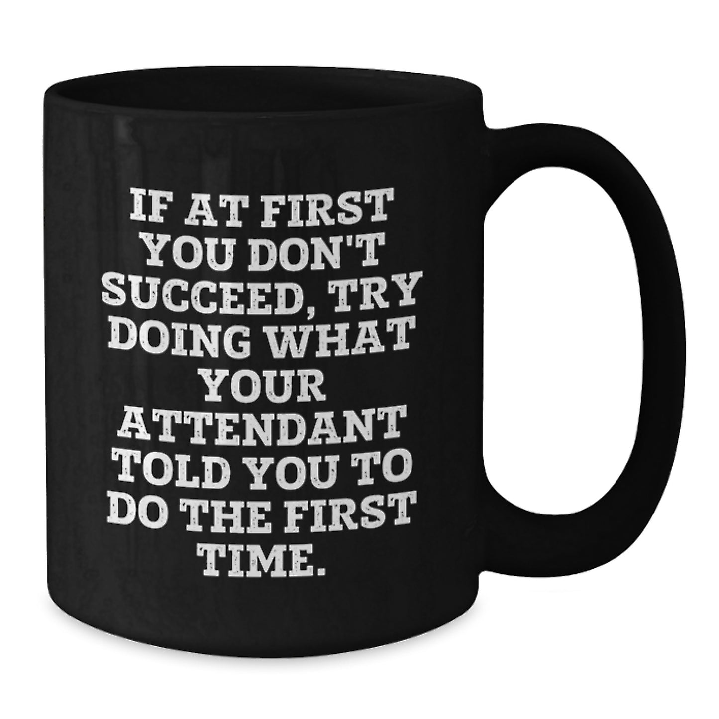 Funny Attendant Christmas Unique Gifts from Men - Black Coffee Mug - If At First You Don't Succeed, Try Doing What Your Attendant Told You To Do The First Time. - Additional