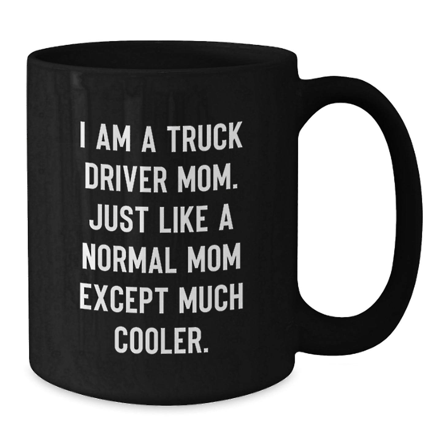 Funny Truck Driver Gifts from Mom - I Am A Truck Driver Mom. Just Like A Normal Mom Except Much Cooler. Unique Black Coffee Mugs for Truckers at Christmas - Additional