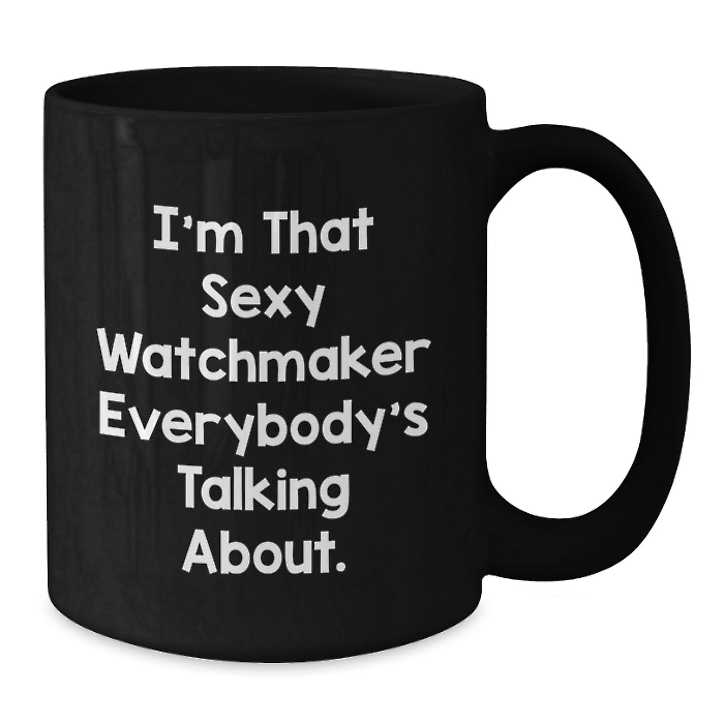 Funny Watchmaker Gifts for Him, Unique Black Coffee Mugs from Friends for Men, Christmas Unique Gifts, I'm That Sexy Watchmaker Everybody's Talking About Black Coffee Mug - Additional