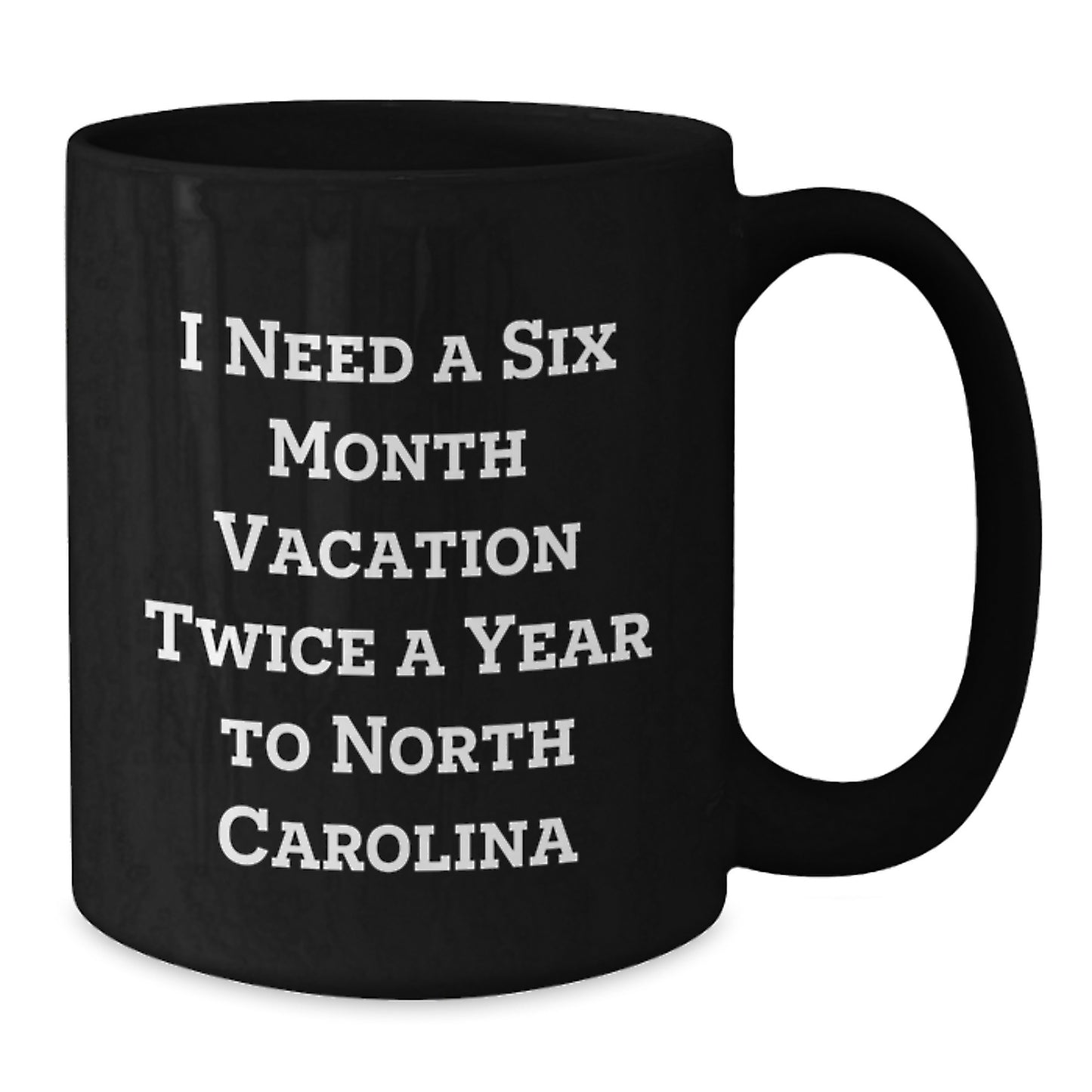 Funny North Carolina Mugs Gifts from Friends to Family - Need a Six Month Vacation Twice a Year in NC Black Coffee Mug - Additional