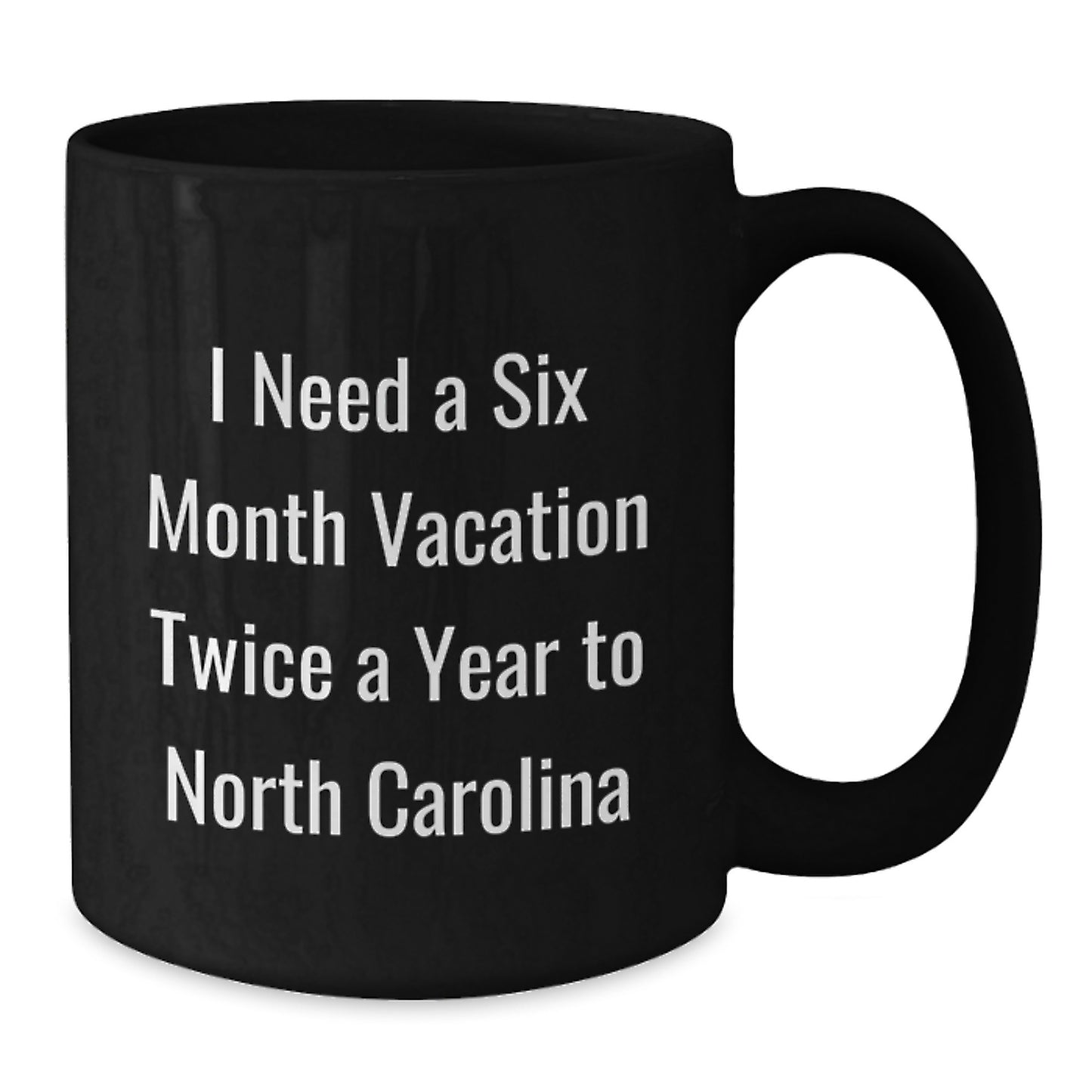 Funny North Carolina Gifts for Men from Friends - I Need A Six Month Vacation Twice A Year To North Carolina Black Coffee Mug - Additional