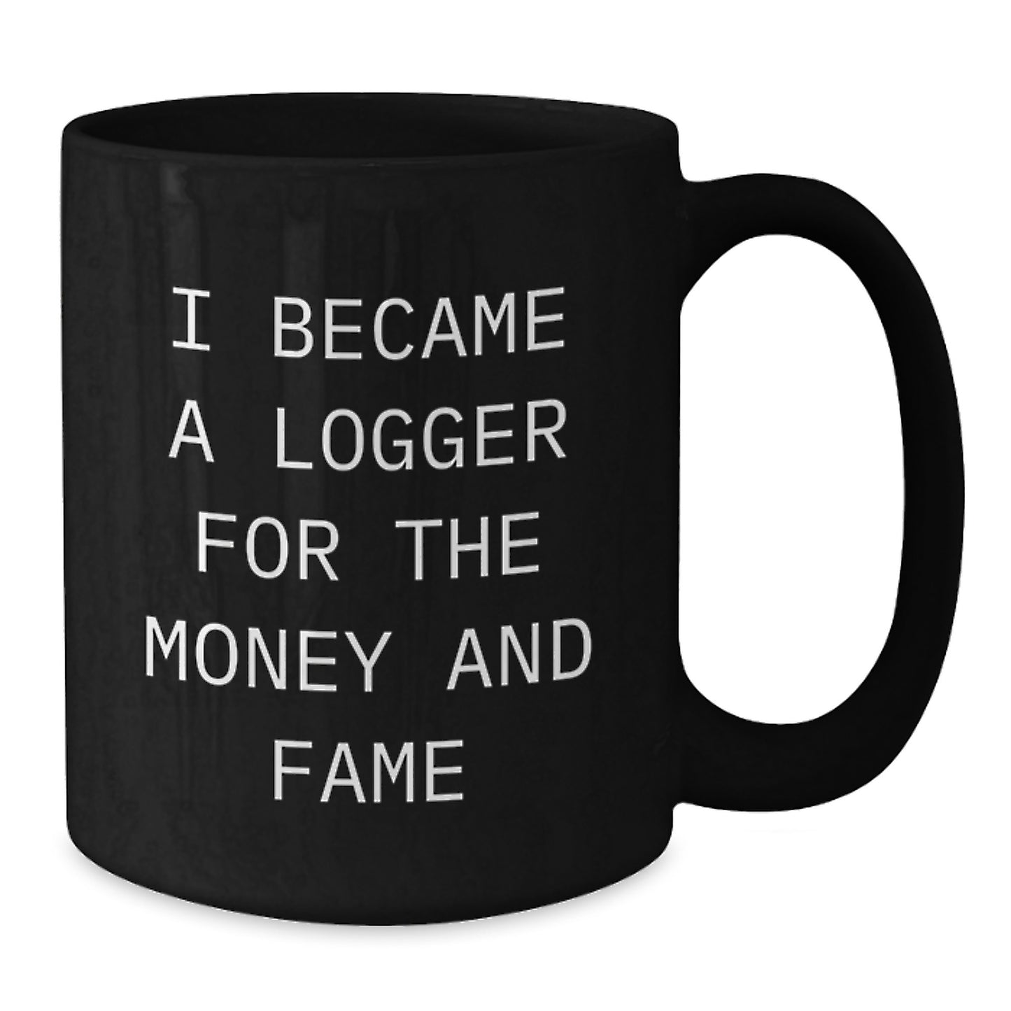 Funny Logger Gifts from Men for Logger, Black Coffee Mug with I Became A Logger For The Money And Fame Quote, Christmas Unique Mugs for Logger Enthusiasts - Additional