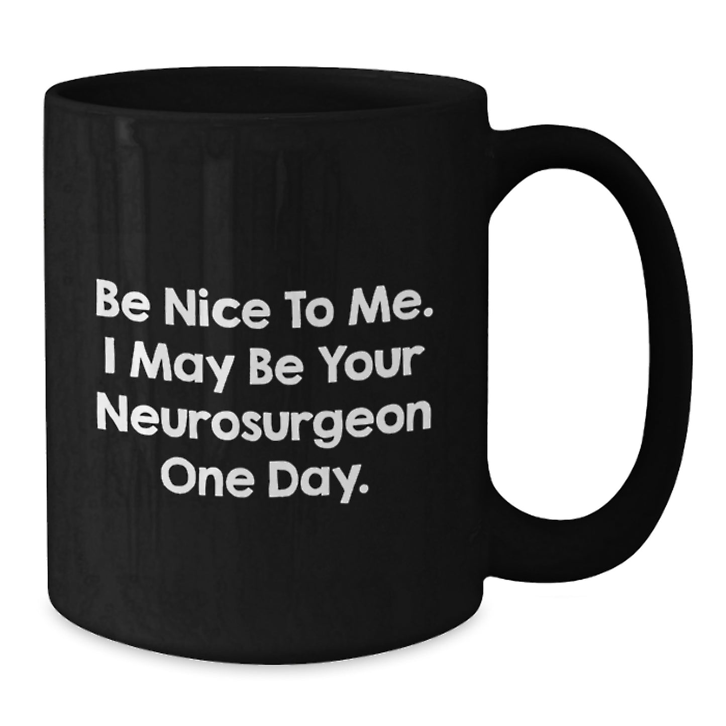Funny Neurosurgeon Gifts for Him - Black Coffee Mug - Be Nice To Me, I May Be Your Neurosurgeon One Day. - Unique Christmas Memorable Presents for Neurosurgeon Men - Additional