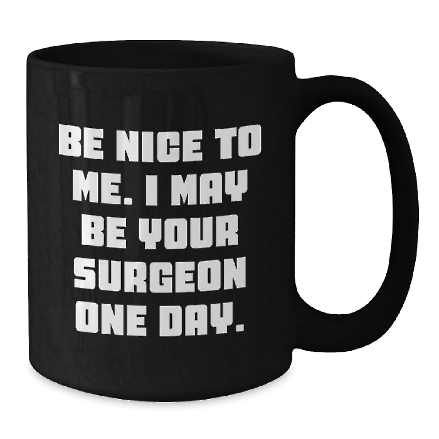 Funny Surgeon Gifts from Family - Black Coffee Mug - Be Nice To Me I May Be Your Surgeon One Day - Unique Christmas Unique Gift for Surgeon Friends - Additional